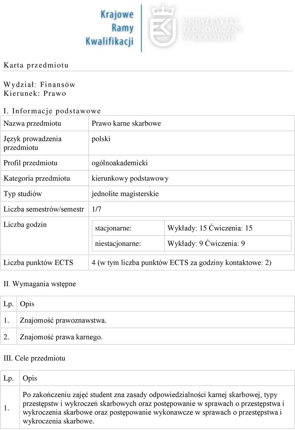 magisterskie Liczba semestrów/semestr 1/7 Liczba godzin stacjonarne: Wykłady: 15 Ćwiczenia: 15 niestacjonarne: Wykłady: 9 Ćwiczenia: 9 Liczba punktów ECTS 4 (w tym liczba punktów ECTS za godziny