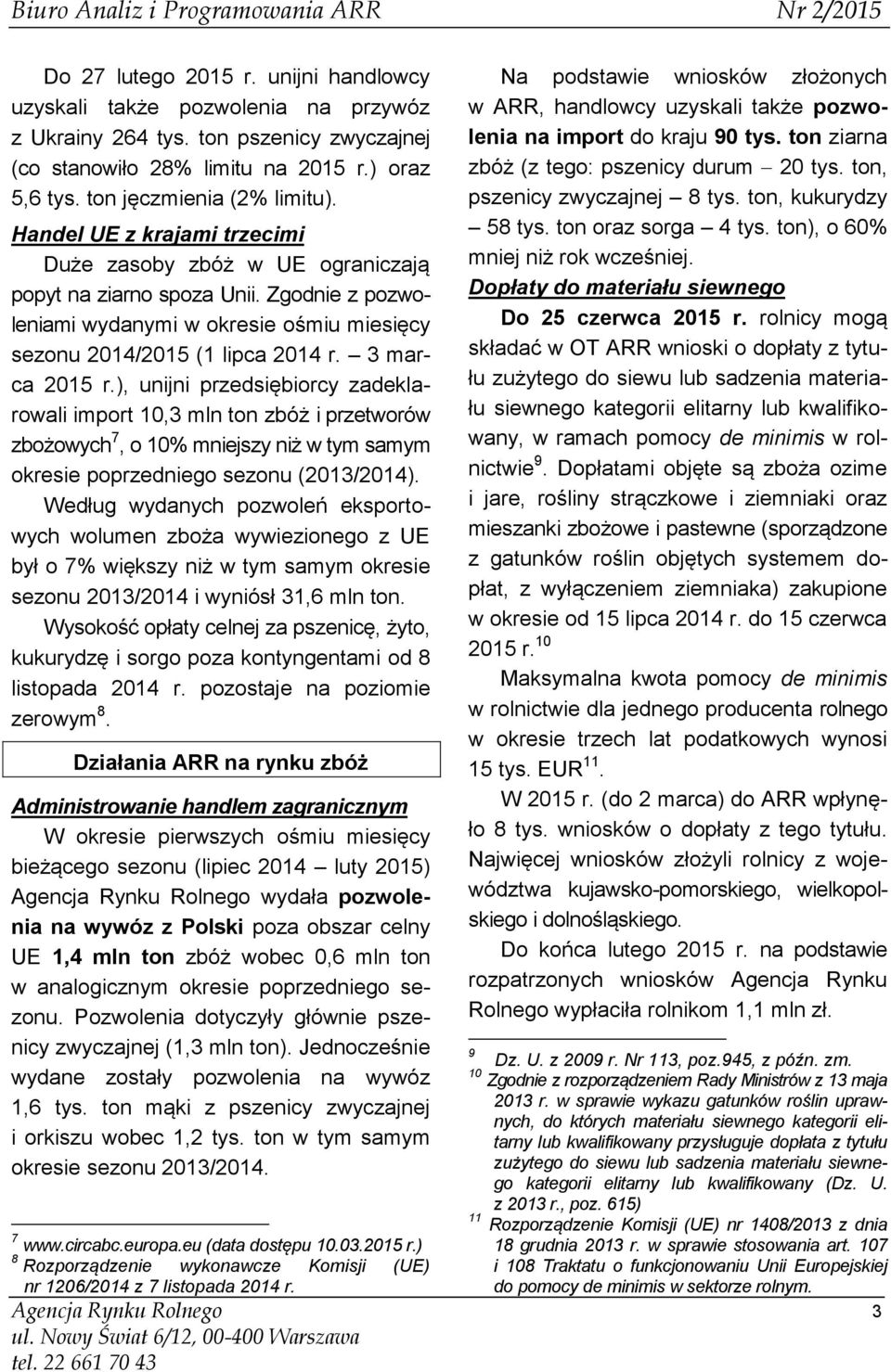 ), unijni przedsiębiorcy zadeklarowali import 10,3 mln ton zbóż i przetworów zbożowych 7, o 10% mniejszy niż w tym samym okresie poprzedniego sezonu (2013/2014).