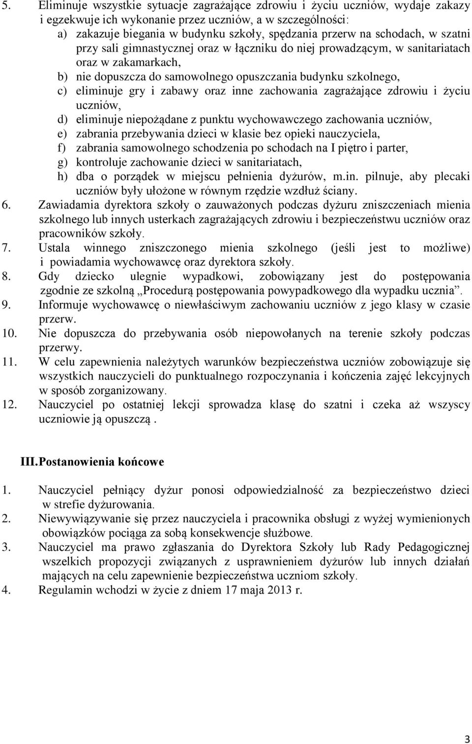 i zabawy oraz inne zachowania zagrażające zdrowiu i życiu uczniów, d) eliminuje niepożądane z punktu wychowawczego zachowania uczniów, e) zabrania przebywania dzieci w klasie bez opieki nauczyciela,