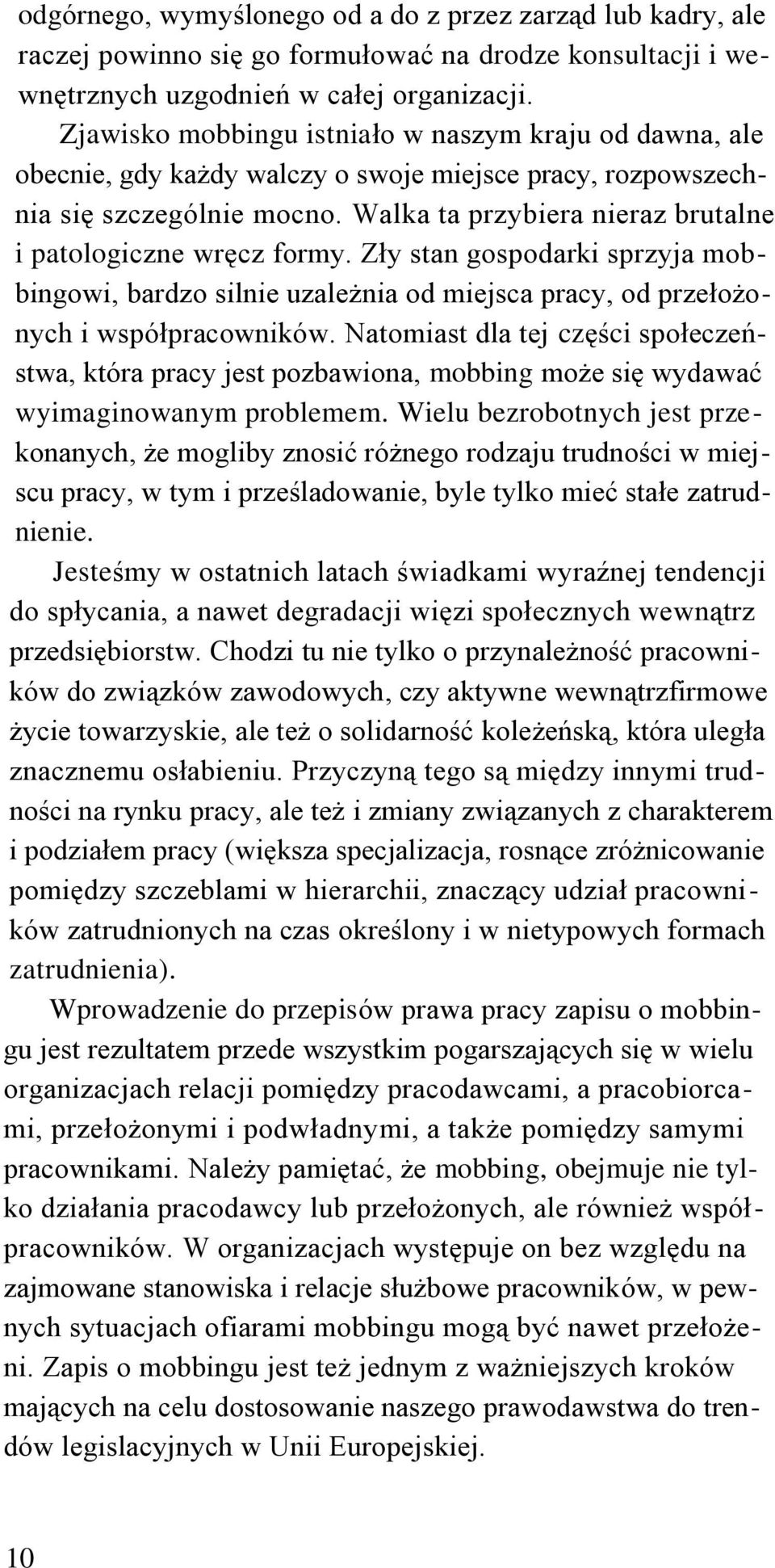 Walka ta przybiera nieraz brutalne i patologiczne wręcz formy. Zły stan gospodarki sprzyja mobbingowi, bardzo silnie uzależnia od miejsca pracy, od przełożonych i współpracowników.