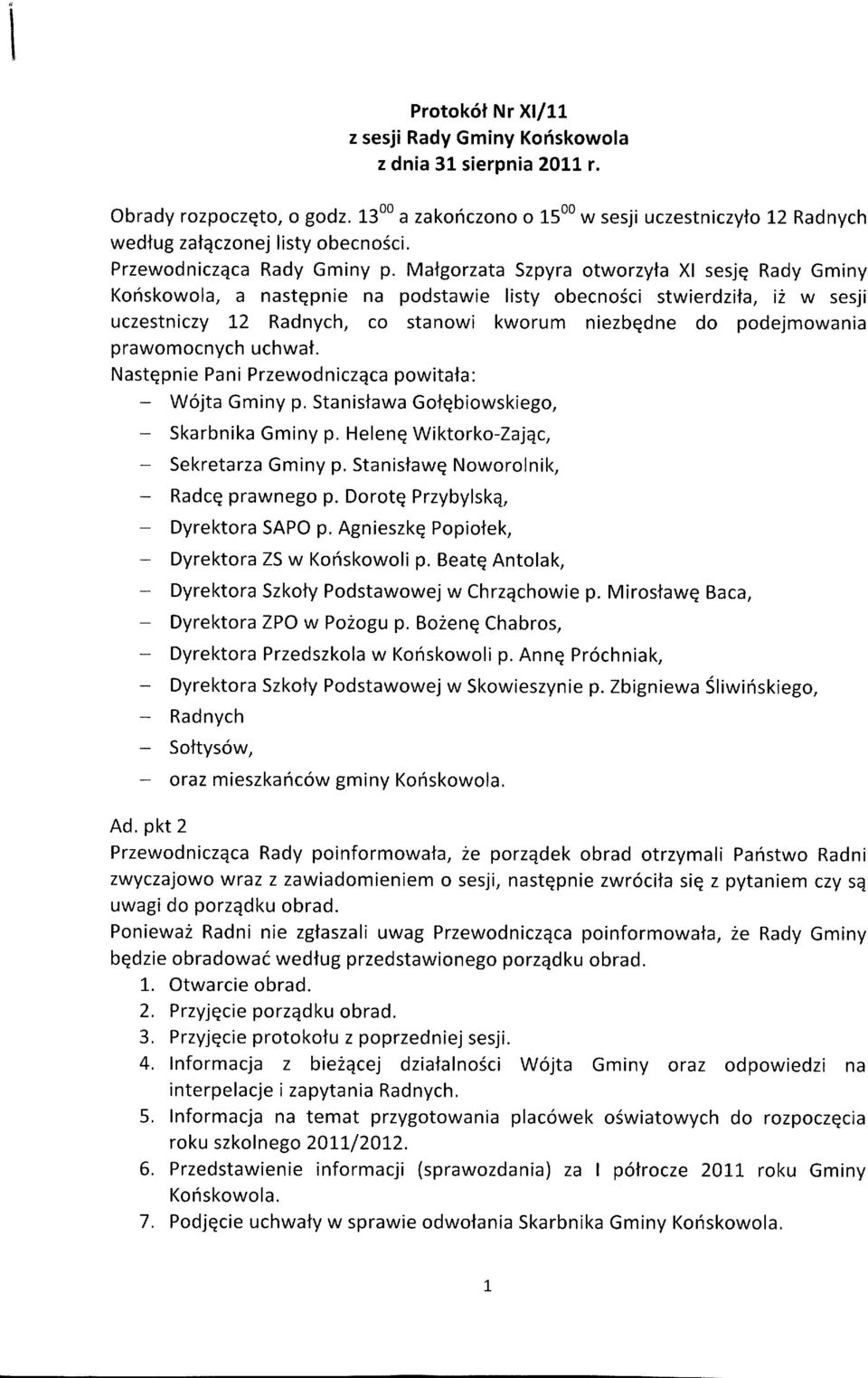 matgorzata Szpyra otworzyta Xl sesjq Rady Gminy Konskowola, a nastqpnie na podstawie listy obecno6ci stwierd zila, tz w sesji uczestniczy L2 Radnych, co stanowi kworum niezbqdne do podejmowania