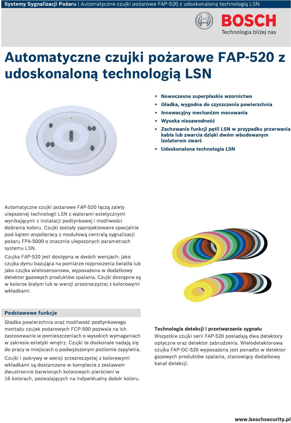 zwarć Udoskonalona technologia LSN Automatyczne czujki pożarowe FAP 520 łączą zalety ulepszonej technologii LSN z walorami estetycznymi wynikającymi z instalacji podtynkowej i możliwości dobrania