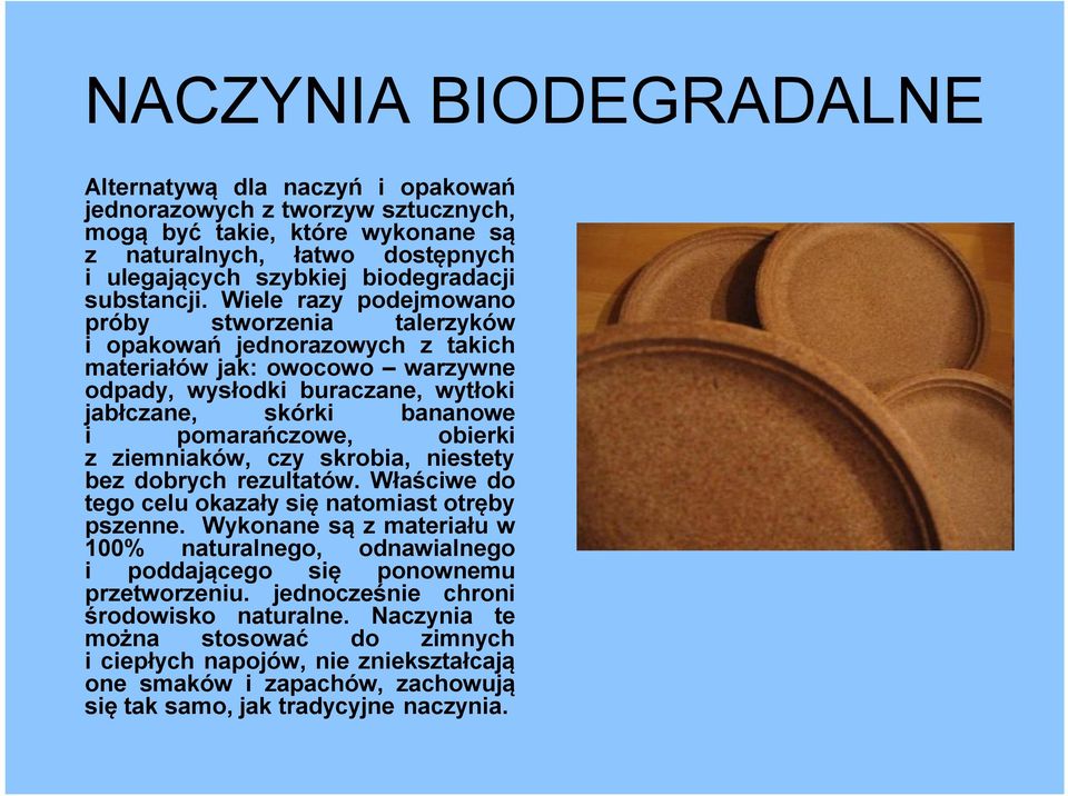 Wiele razy podejmowano próby stworzenia talerzyków i opakowań jednorazowych z takich materiałów jak: owocowo warzywne odpady, wysłodki buraczane, wytłoki jabłczane, skórki bananowe i pomarańczowe,