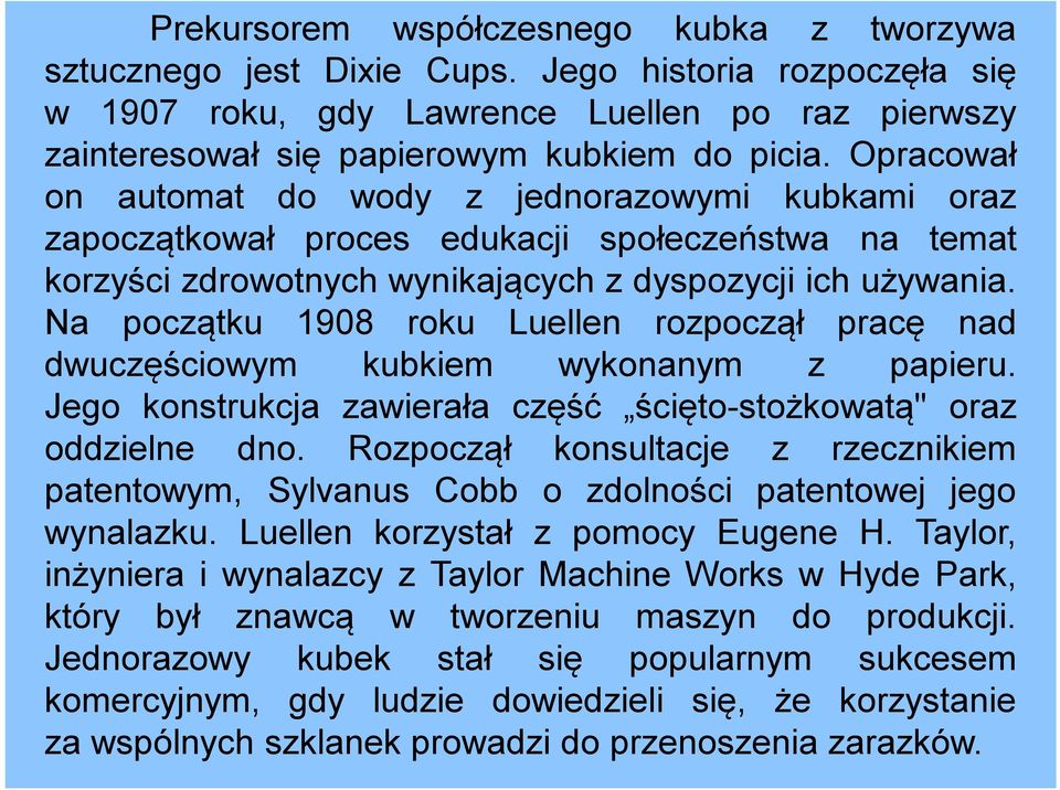 Na początku 1908 roku Luellen rozpoczął pracę nad dwuczęściowym kubkiem wykonanym z papieru. Jego konstrukcja zawierała część ścięto-stożkowatą" oraz oddzielne dno.