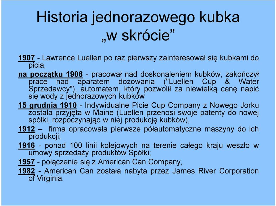 przyjęta w Maine (Luellen przenosi swoje patenty do nowej spółki, rozpoczynając w niej produkcję kubków), 1912 firma opracowała pierwsze półautomatyczne maszyny do ich produkcji; 1916 - ponad 100