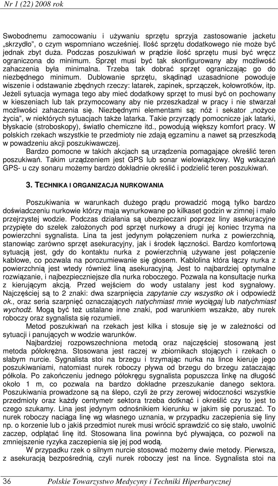 Trzeba tak dobrać sprzęt ograniczając go do niezbędnego minimum. Dublowanie sprzętu, skądinąd uzasadnione powoduje wiszenie i odstawanie zbędnych rzeczy: latarek, zapinek, sprzączek, kołowrotków, itp.