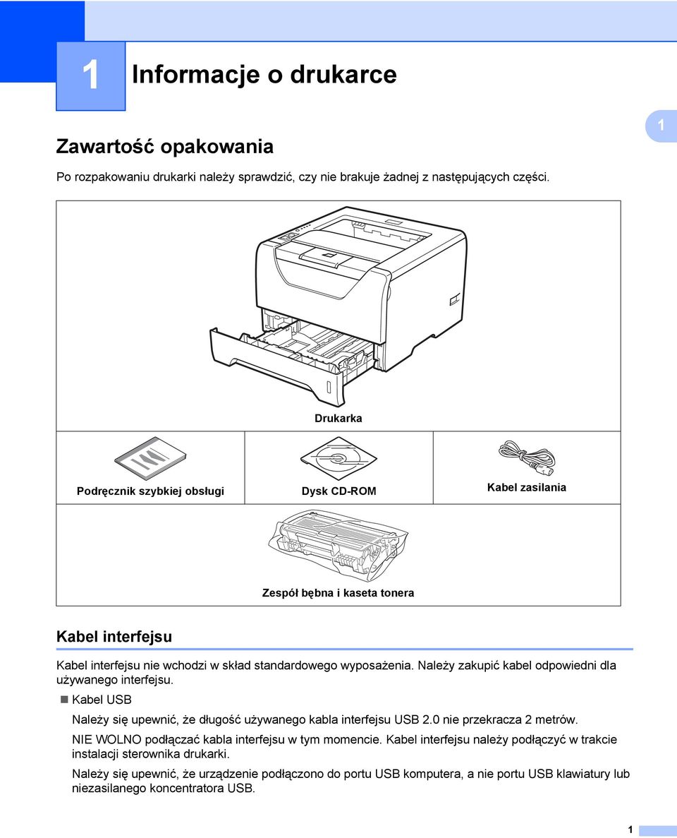 Należy zakupić kabel odpowiedni dla używanego interfejsu. Kabel USB Należy się upewnić, że długość używanego kabla interfejsu USB 2.0 nie przekracza 2 metrów.