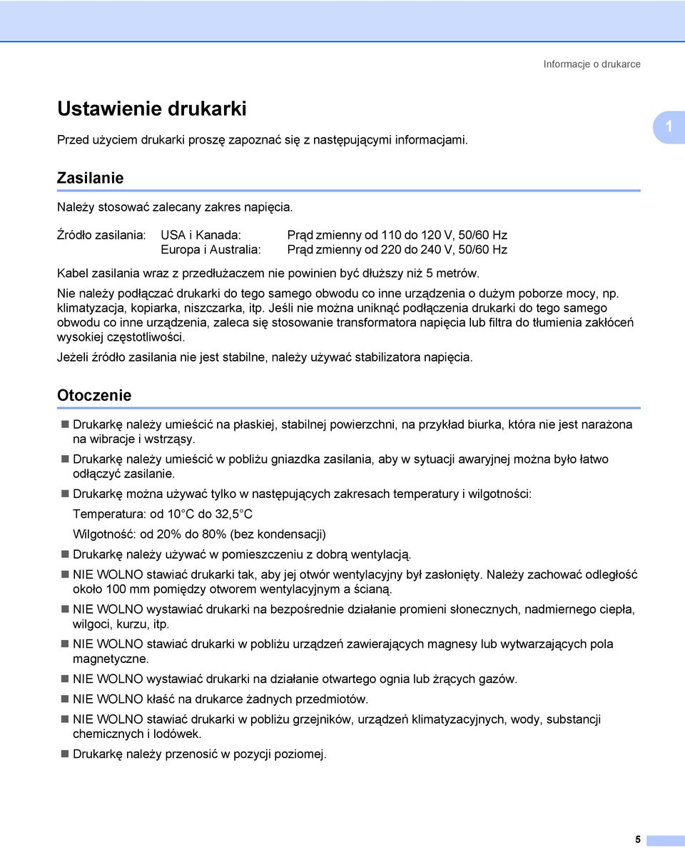 metrów. Nie należy podłączać drukarki do tego samego obwodu co inne urządzenia o dużym poborze mocy, np. klimatyzacja, kopiarka, niszczarka, itp.