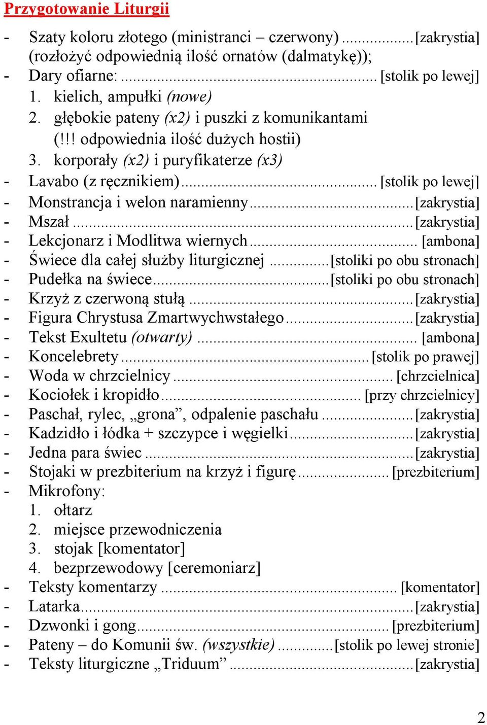 .. [zakrystia] - Mszał... [zakrystia] - Lekcjonarz i Modlitwa wiernych... [ambona] - Świece dla całej służby liturgicznej... [stoliki po obu stronach] - Pudełka na świece.