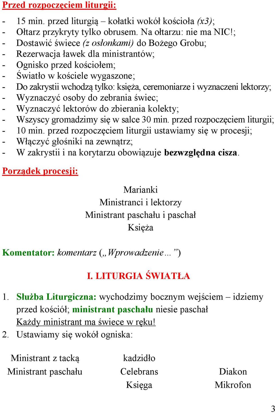 wyznaczeni lektorzy; - Wyznaczyć osoby do zebrania świec; - Wyznaczyć lektorów do zbierania kolekty; - Wszyscy gromadzimy się w salce 30 min. przed rozpoczęciem liturgii; - 10 min.