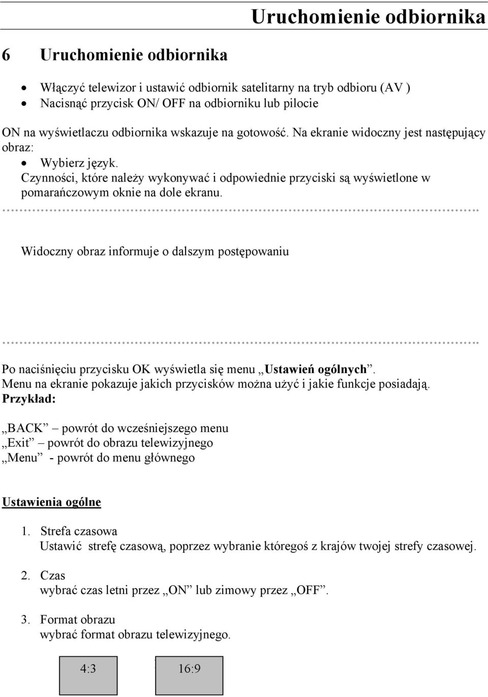 Czynności, które należy wykonywać i odpowiednie przyciski są wyświetlone w pomarańczowym oknie na dole ekranu.