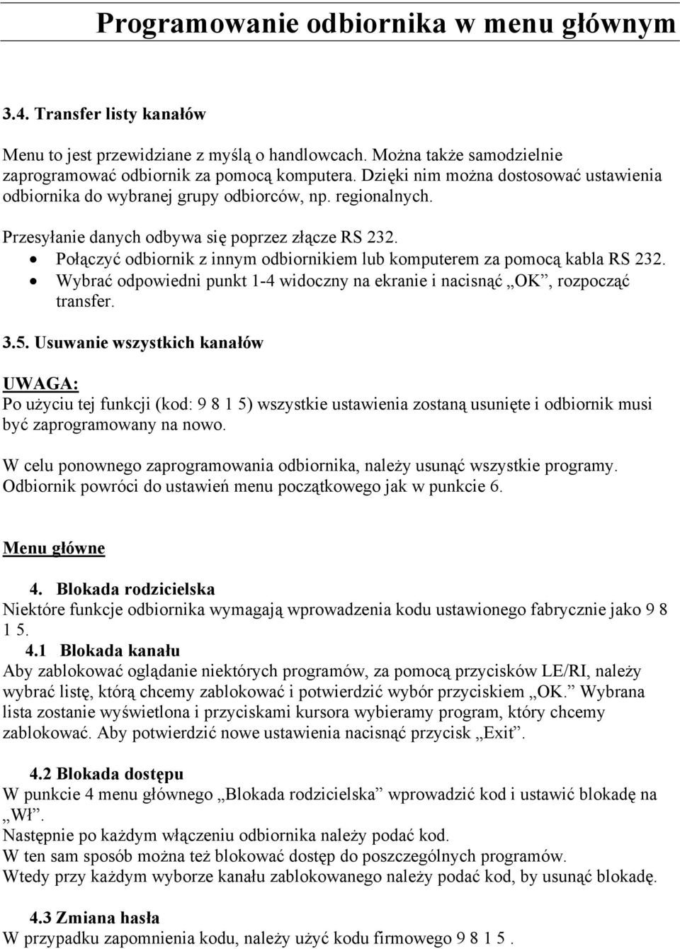 Połączyć odbiornik z innym odbiornikiem lub komputerem za pomocą kabla RS 232. Wybrać odpowiedni punkt 1-4 widoczny na ekranie i nacisnąć OK, rozpocząć transfer. 3.5.