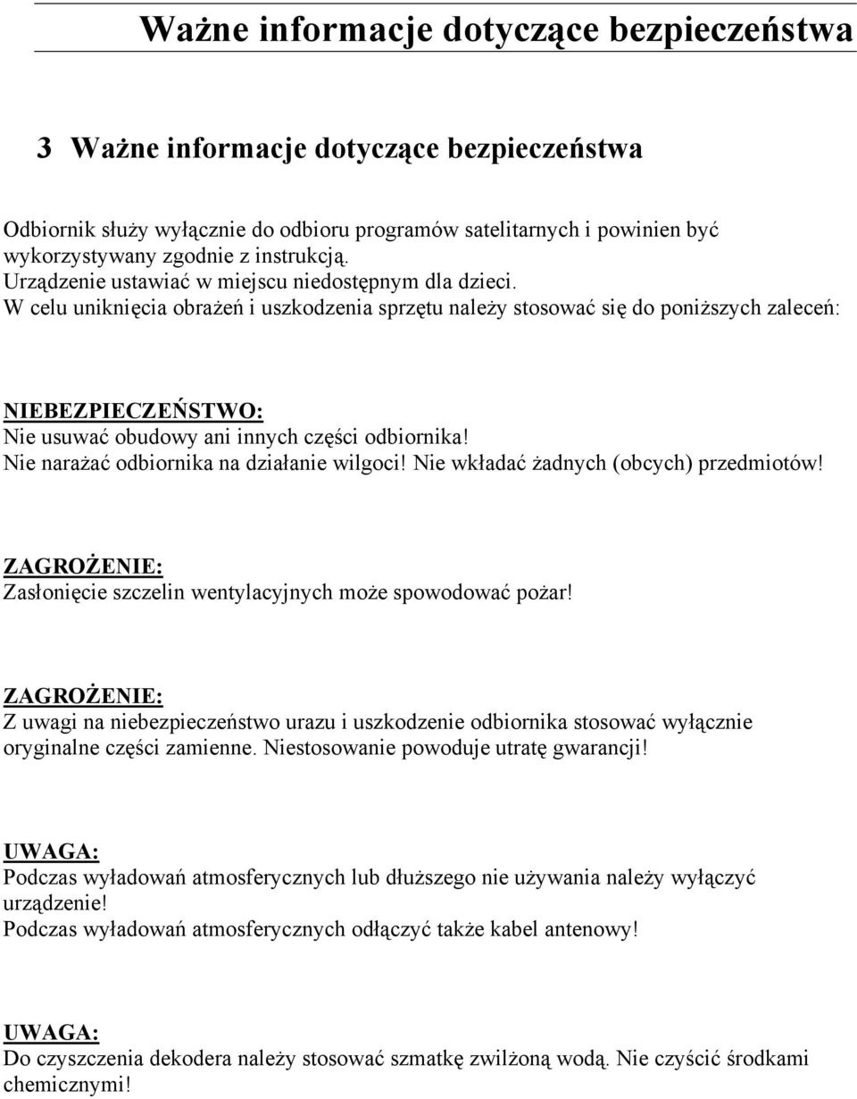 W celu uniknięcia obrażeń i uszkodzenia sprzętu należy stosować się do poniższych zaleceń: NIEBEZPIECZEŃSTWO: Nie usuwać obudowy ani innych części odbiornika!