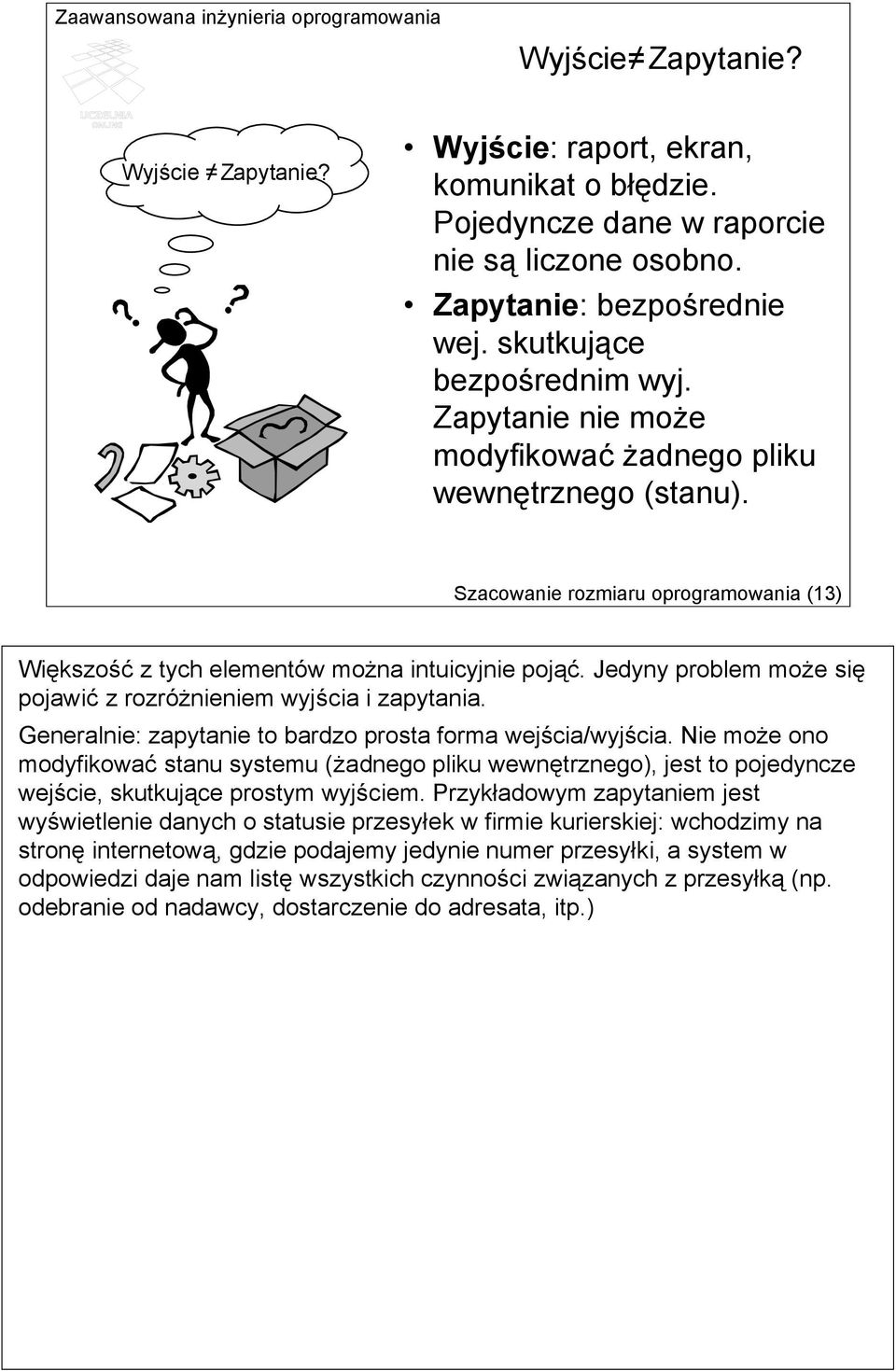 Jedyny problem może się pojawić z rozróżnieniem wyjścia i zapytania. Generalnie: zapytanie to bardzo prosta forma wejścia/wyjścia.