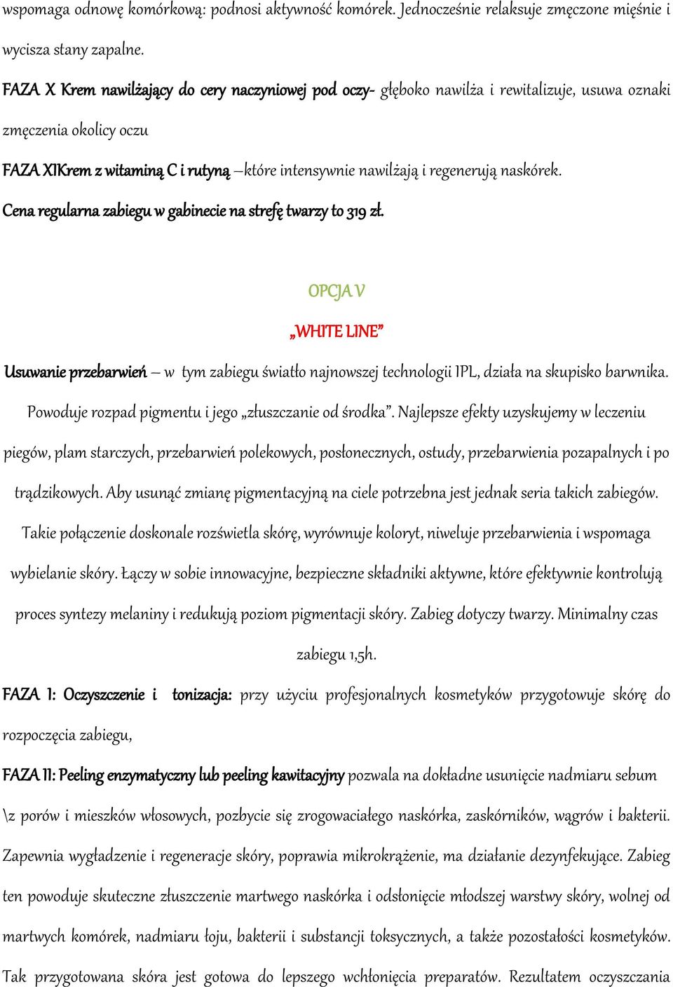 naskórek. Cena regularna zabiegu w gabinecie na strefę twarzy to 319 zł. OPCJA V WHITE LINE Usuwanie przebarwień w tym zabiegu światło najnowszej technologii IPL, działa na skupisko barwnika.