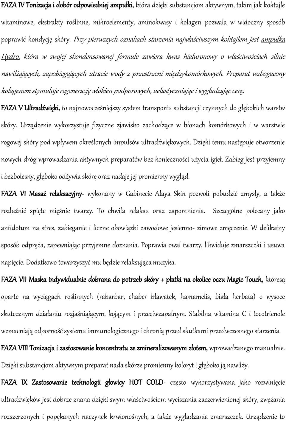 Przy pierwszych oznakach starzenia najwłaściwszym koktajlem jest ampułka Hydro, która w swojej skondensowanej formule zawiera kwas hialuronowy o właściwościach silnie nawilżających, zapobiegających