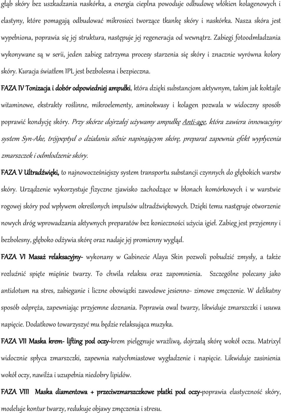 Zabiegi fotoodmładzania wykonywane są w serii, jeden zabieg zatrzyma procesy starzenia się skóry i znacznie wyrówna kolory skóry. Kuracja światłem IPL jest bezbolesna i bezpieczna.