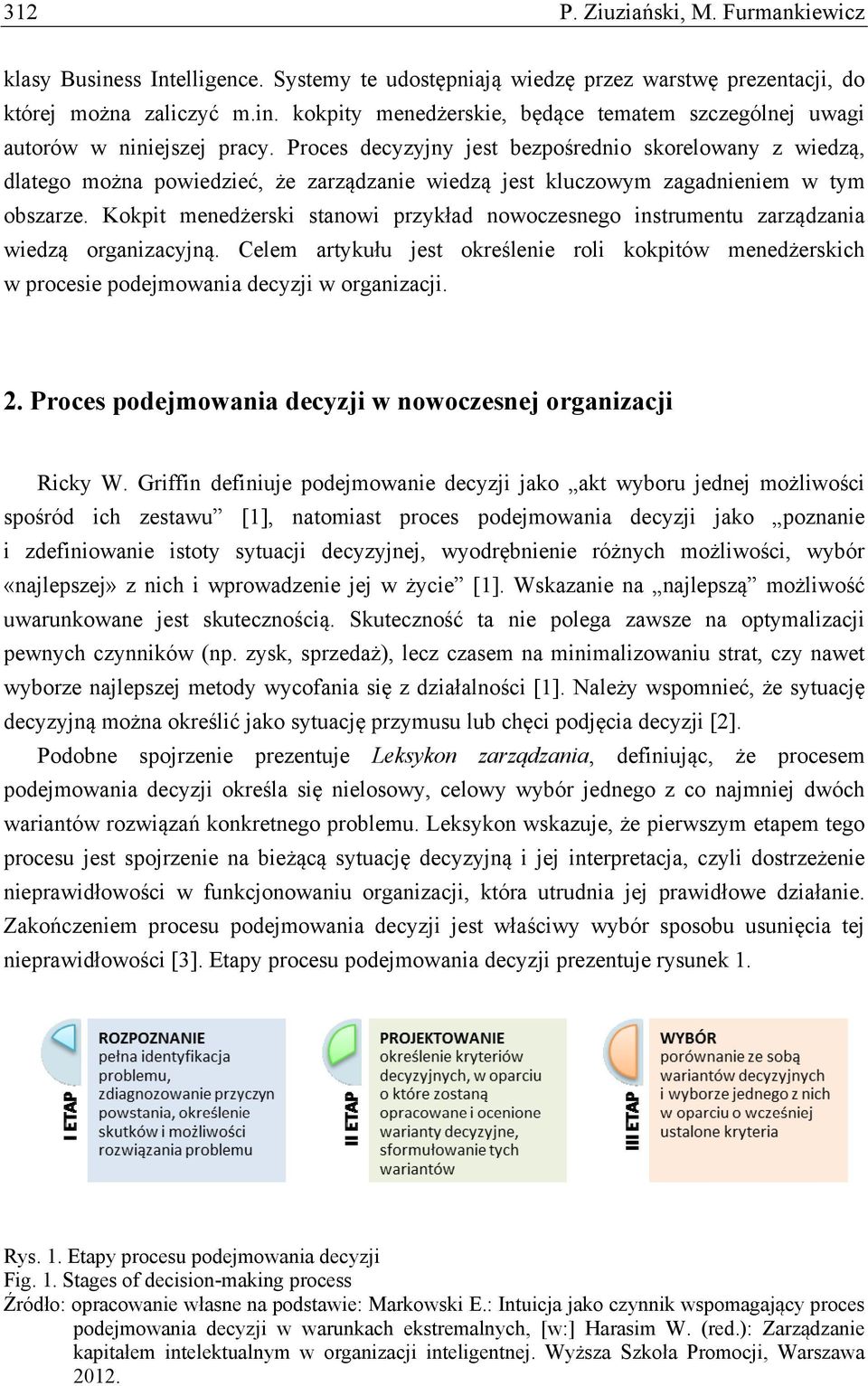 Kokpit menedżerski stanowi przykład nowoczesnego instrumentu zarządzania wiedzą organizacyjną. Celem artykułu jest określenie roli kokpitów menedżerskich w procesie podejmowania decyzji w organizacji.