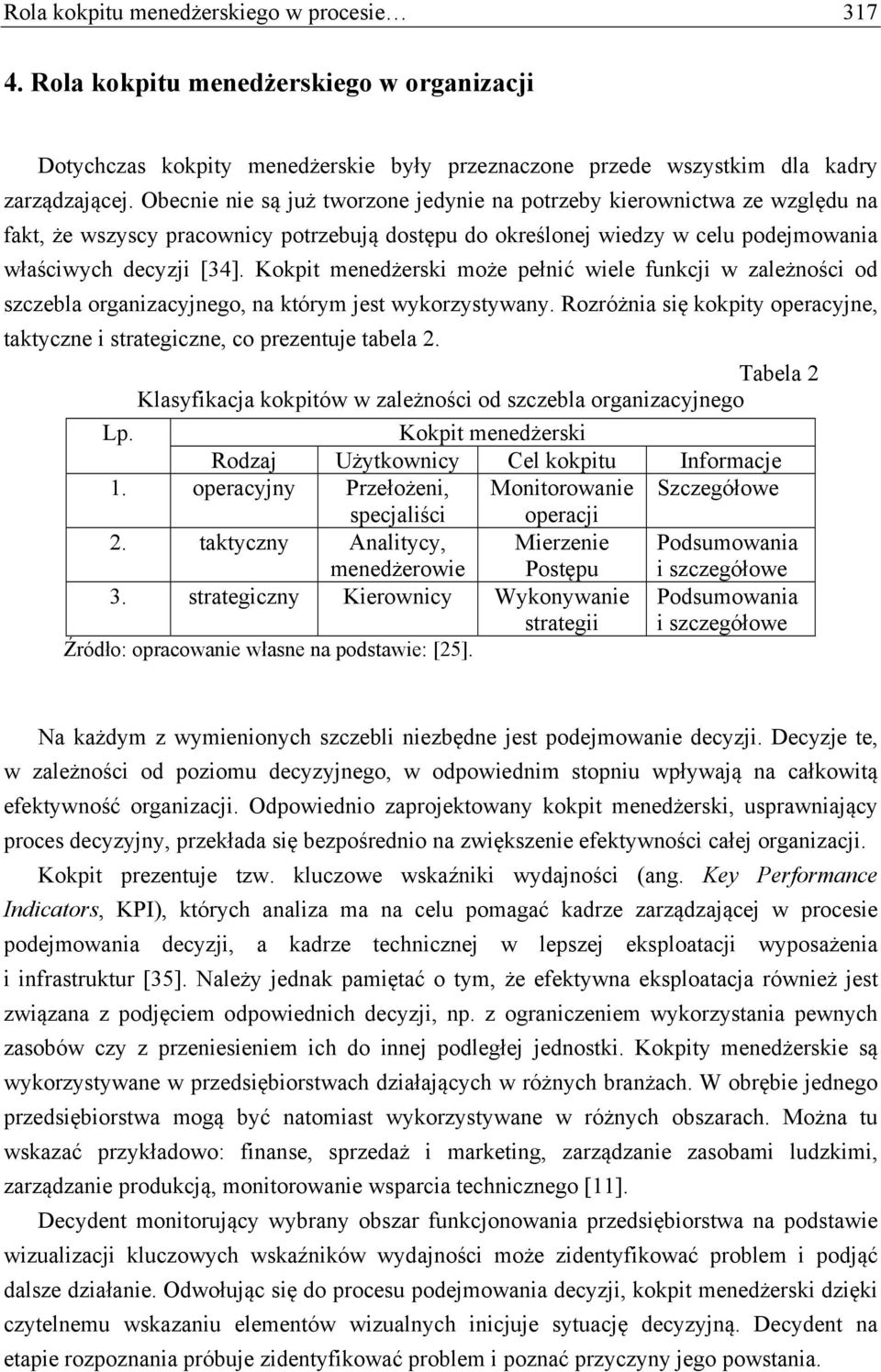 Kokpit menedżerski może pełnić wiele funkcji w zależności od szczebla organizacyjnego, na którym jest wykorzystywany.