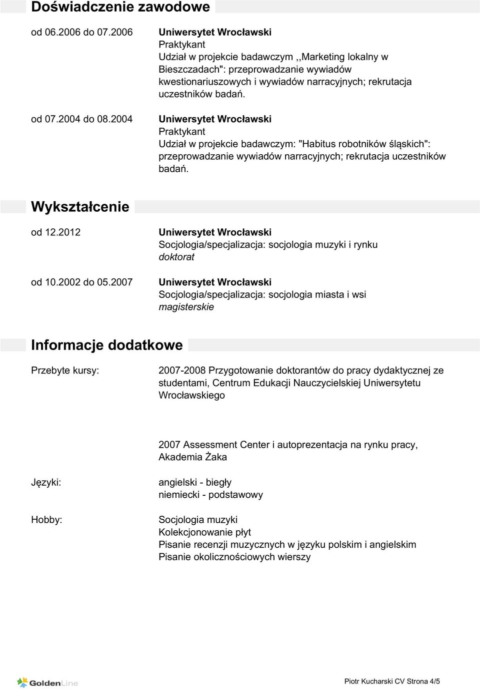 Udział w projekcie badawczym: "Habitus robotników śląskich": przeprowadzanie wywiadów narracyjnych; rekrutacja uczestników badań. Wykształcenie od 12.2012 od 10.2002 do 05.