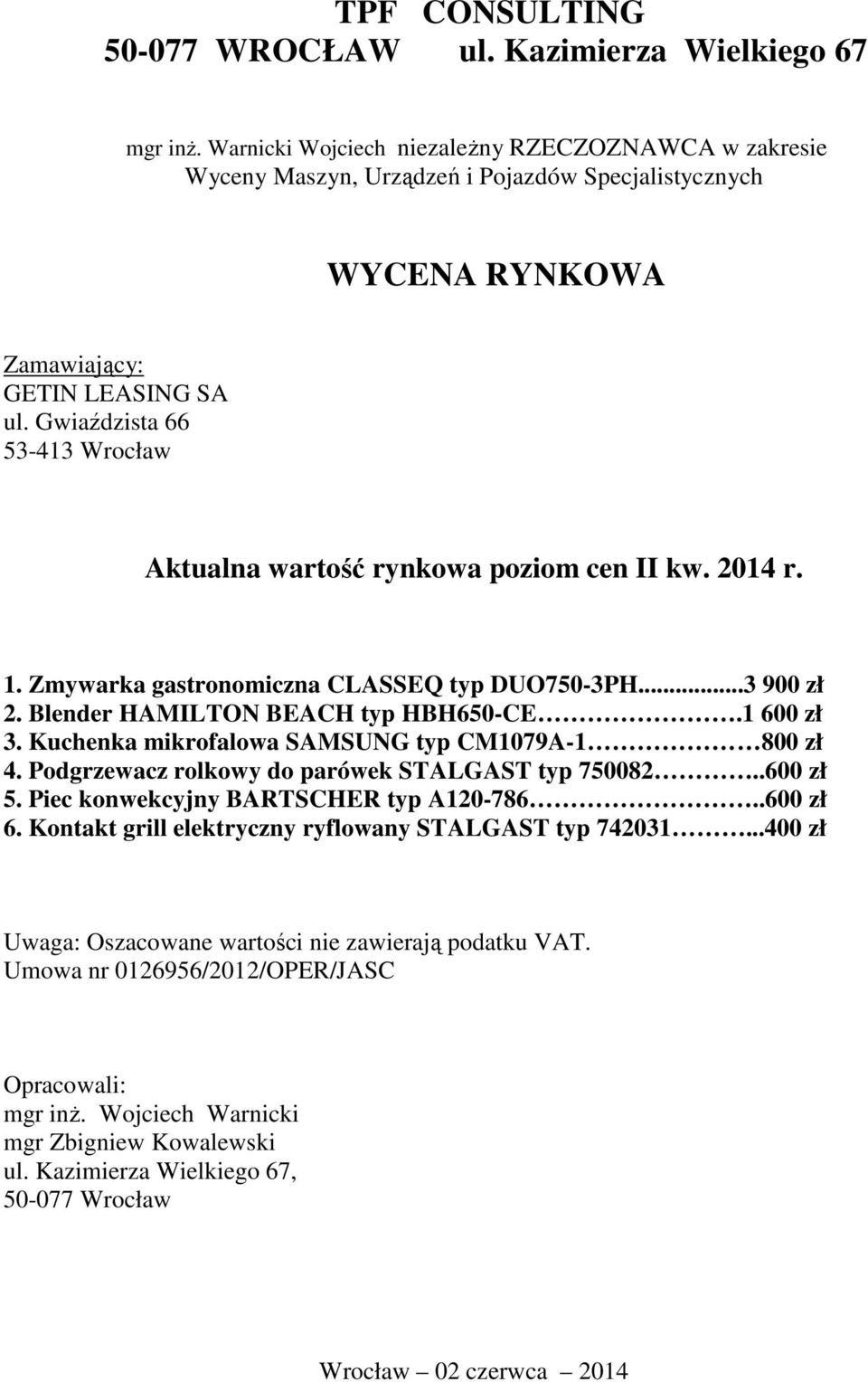 Gwiaździsta 66 53-413 Wrocław Aktualna wartość rynkowa poziom cen II kw. 2014 r. 1. Zmywarka gastronomiczna CLASSEQ typ DUO750-3PH...3 900 zł 2. Blender HAMILTON BEACH typ HBH650-CE.1 600 zł 3.