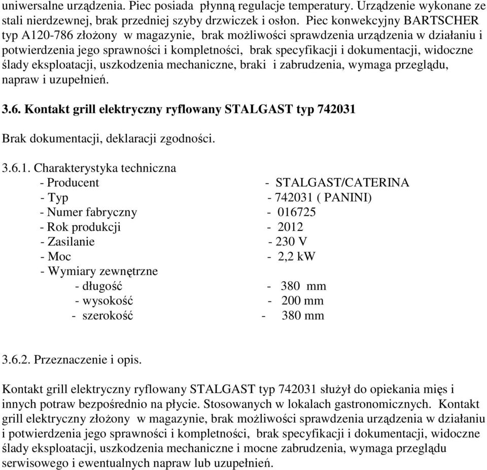 widoczne ślady eksploatacji, uszkodzenia mechaniczne, braki i zabrudzenia, wymaga przeglądu, napraw i uzupełnień. 3.6. Kontakt grill elektryczny ryflowany STALGAST typ 742031 