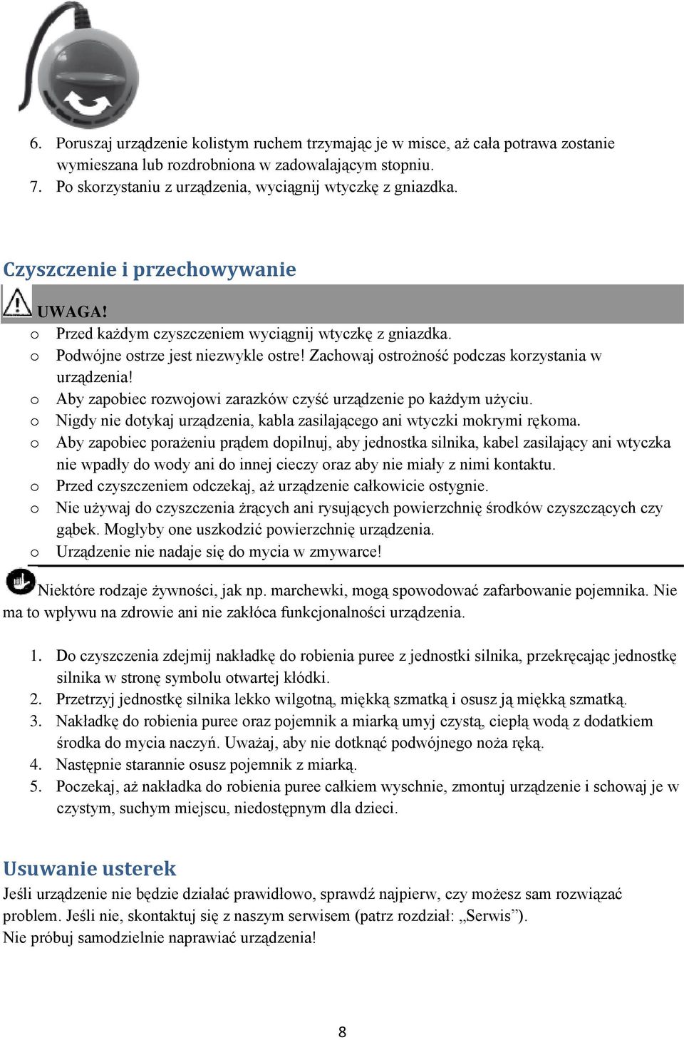 Zachowaj ostrożność podczas korzystania w urządzenia! o Aby zapobiec rozwojowi zarazków czyść urządzenie po każdym użyciu.