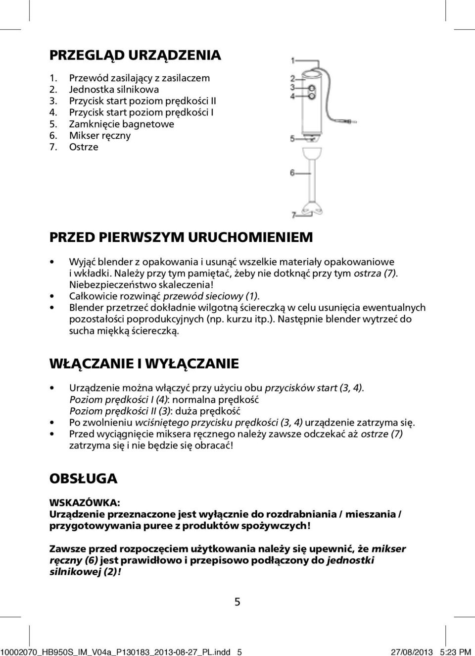 Niebezpieczeństwo skaleczenia! Całkowicie rozwinąć przewód sieciowy (1). Blender przetrzeć dokładnie wilgotną ściereczką w celu usunięcia ewentualnych pozostałości poprodukcyjnych (np. kurzu itp.). Następnie blender wytrzeć do sucha miękką ściereczką.