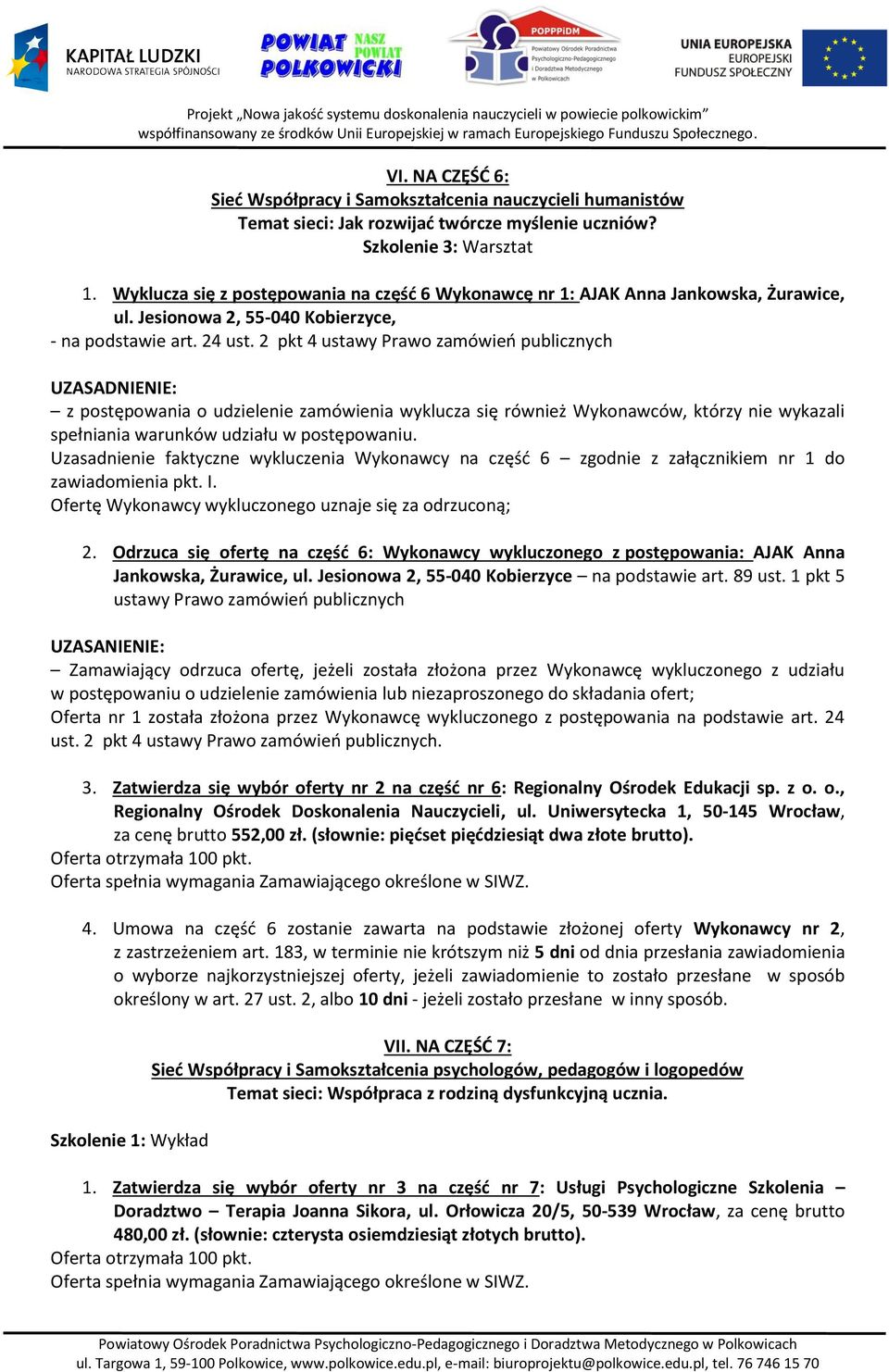 2 pkt 4 ustawy Prawo zamówień publicznych UZASADNIENIE: z postępowania o udzielenie zamówienia wyklucza się również Wykonawców, którzy nie wykazali spełniania warunków udziału w postępowaniu.