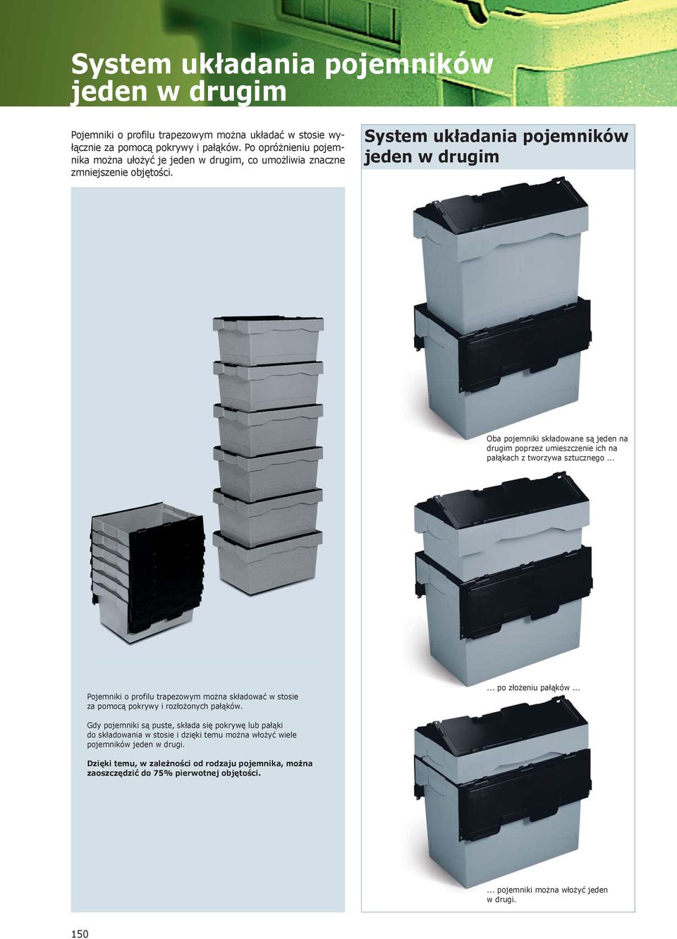 System układania pojemników jeden w drugim Oba pojemniki składowane są jeden na drugim poprzez umieszczenie ich na pałąkach z tworzywa sztucznego.