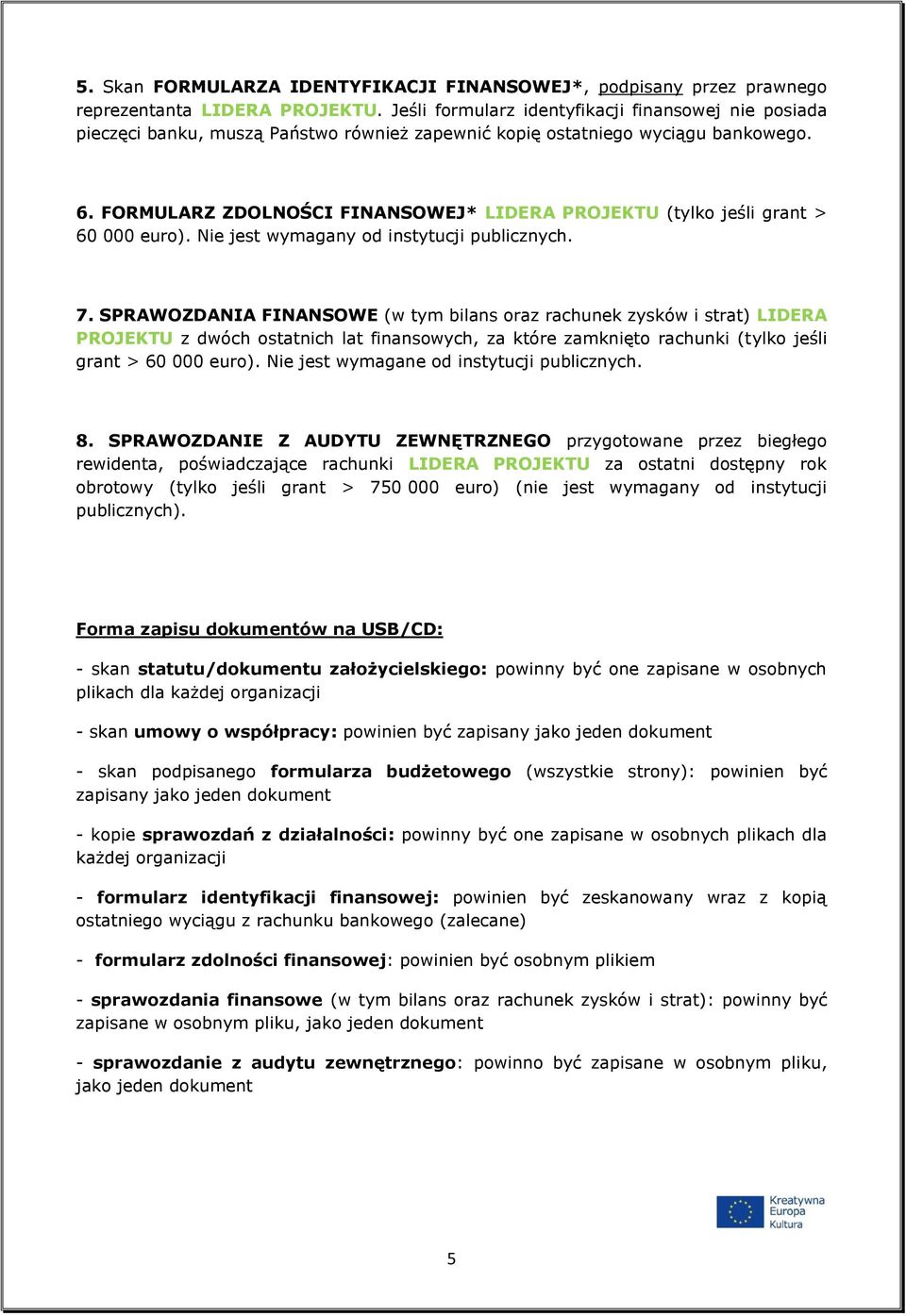 FORMULARZ ZDOLNOŚCI FINANSOWEJ* LIDERA PROJEKTU (tylko jeśli grant > 60 000 euro). Nie jest wymagany od instytucji publicznych. 7.