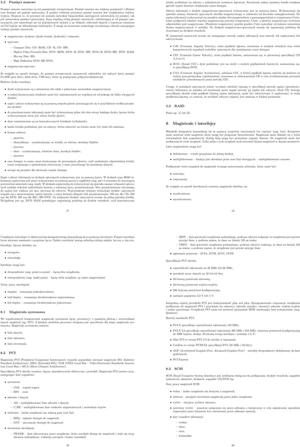 innąwspólnącechąpamięci masowych,odróżniającąje odpamięcioperacyjnych,jest operowanie nienapojedynczychbajtachanablokach,sektorach danychotypowym rozmiarze od512bajtów dokilkudziesięci kilobajtów.
