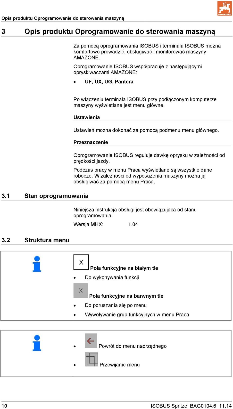 Oprogramowanie ISOBUS współpracuje z następującymi opryskiwaczami AMAZONE: UF, UX, UG, Pantera Po włączeniu terminala ISOBUS przy podłączonym komputerze maszyny wyświetlane jest menu główne.