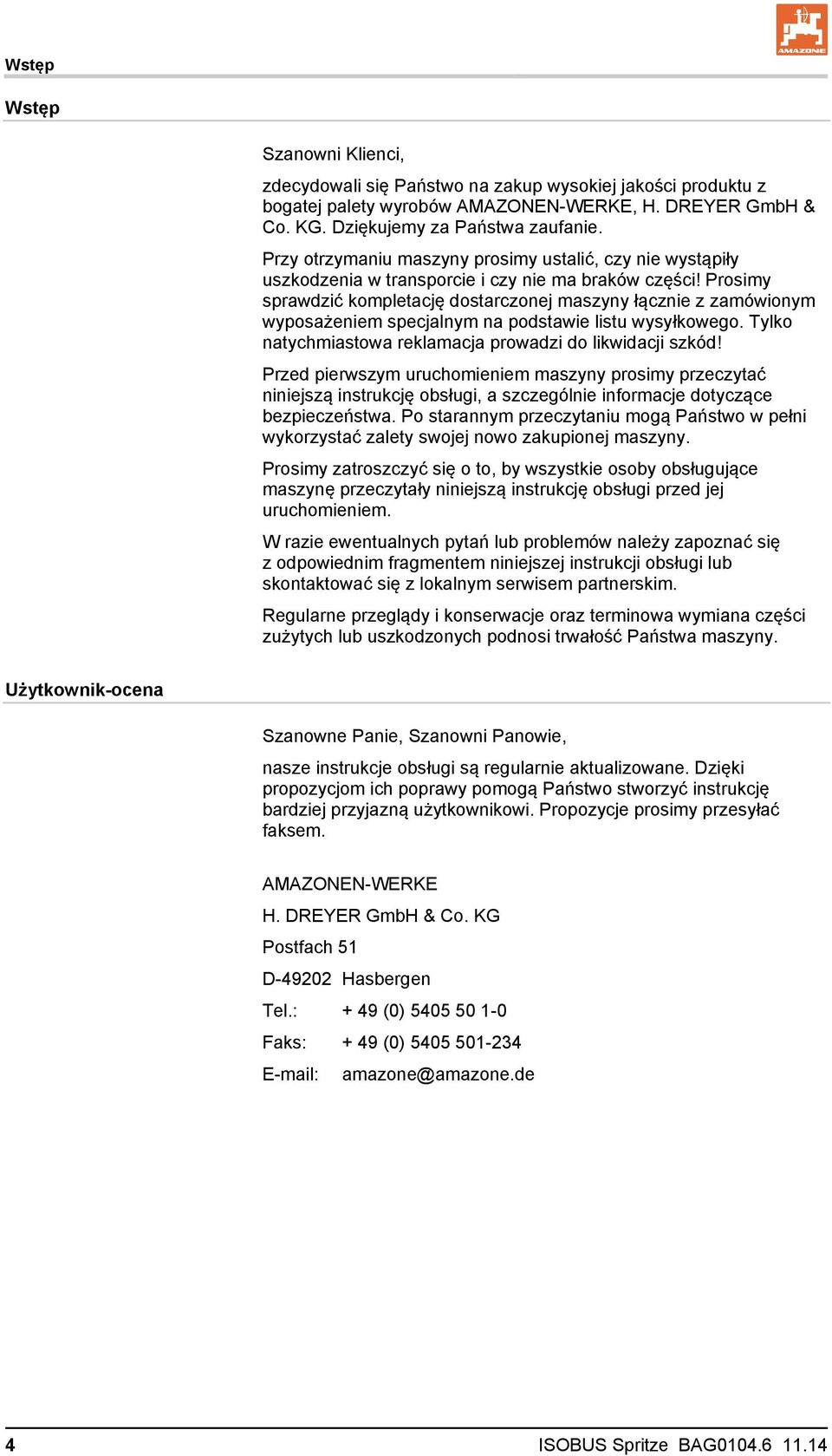 Prosimy sprawdzić kompletację dostarczonej maszyny łącznie z zamówionym wyposażeniem specjalnym na podstawie listu wysyłkowego. Tylko natychmiastowa reklamacja prowadzi do likwidacji szkód!