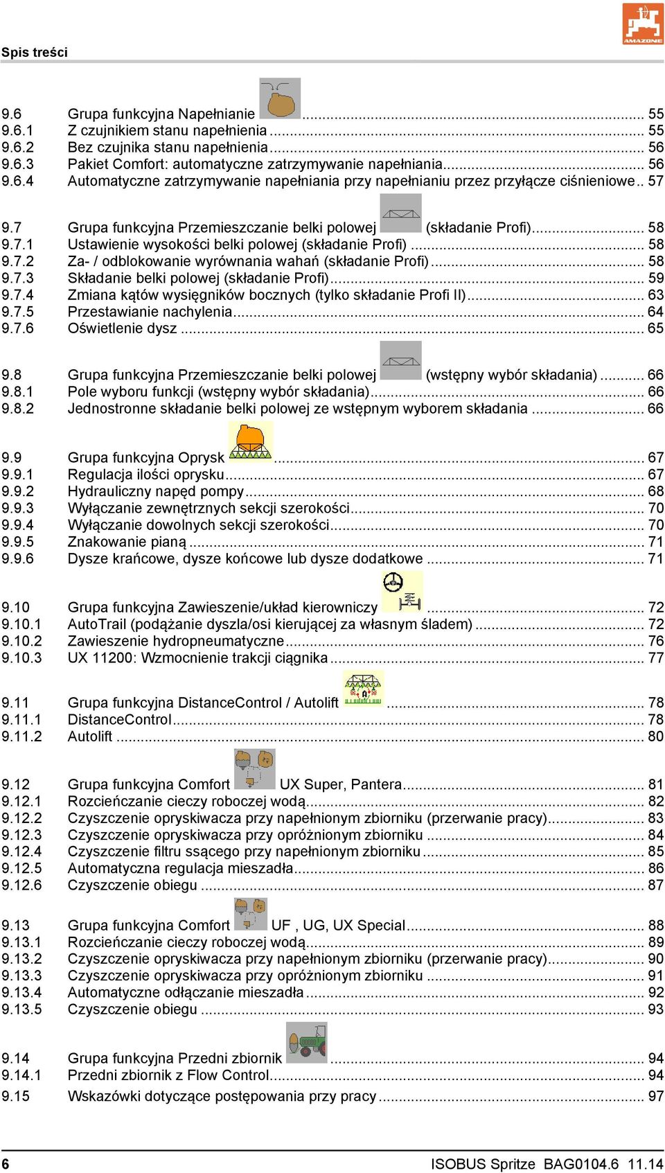 .. 58 9.7.2 Za- / odblokowanie wyrównania wahań (składanie Profi)... 58 9.7.3 Składanie belki polowej (składanie Profi)... 59 9.7.4 Zmiana kątów wysięgników bocznych (tylko składanie Profi II)... 63 9.