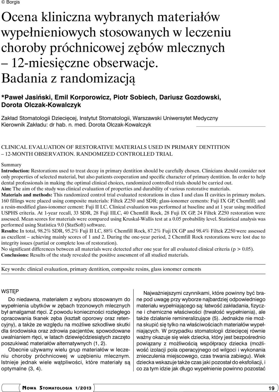 Medyczny Kierownik Zakładu: dr hab. n. med. Dorota Olczak-Kowalczyk Clinical evaluation of restorative materials used in primary dentition 12-month observation.