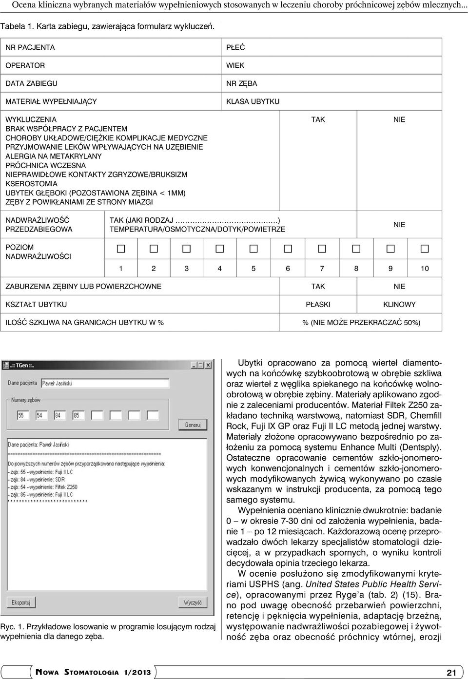 WPŁYWAJĄCYCH NA UZĘBIENIE ALERGIA NA METAKRYLANY PRÓCHNICA WCZESNA NIEPRAWIDŁOWE KONTAKTY ZGRYZOWE/BRUKSIZM KSEROSTOMIA UBYTEK GŁĘBOKI (POZOSTAWIONA ZĘBINA < 1MM) ZĘBY Z POWIKŁANIAMI ZE STRONY MIAZGI