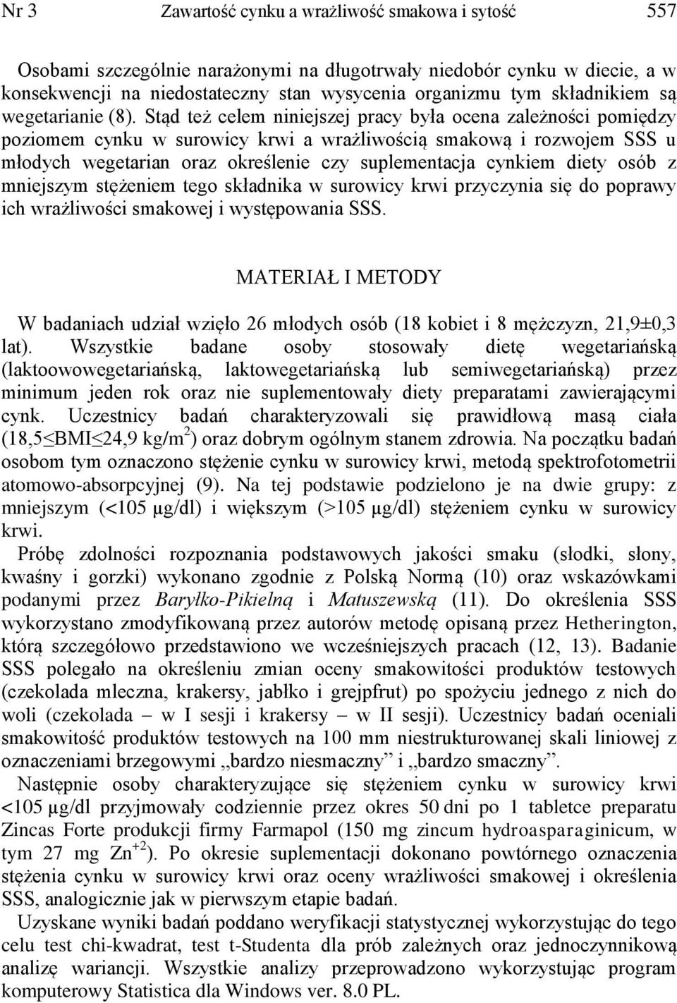 Stąd też celem niniejszej pracy była ocena zależności pomiędzy poziomem cynku w surowicy krwi a wrażliwością smakową i rozwojem SSS u młodych wegetarian oraz określenie czy suplementacja cynkiem