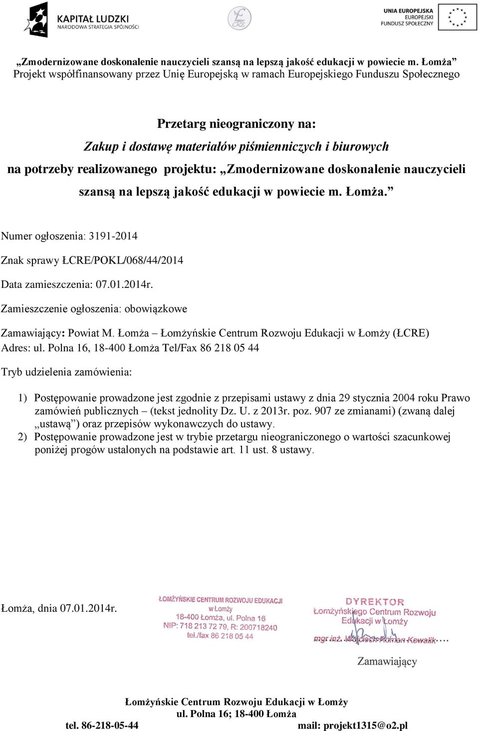 Polna 16, 18-400 Łomża Tel/Fax 86 218 05 44 Tryb udzielenia zamówienia: 1) Postępowanie prowadzone jest zgodnie z przepisami ustawy z dnia 29 stycznia 2004 roku Prawo zamówień publicznych (tekst