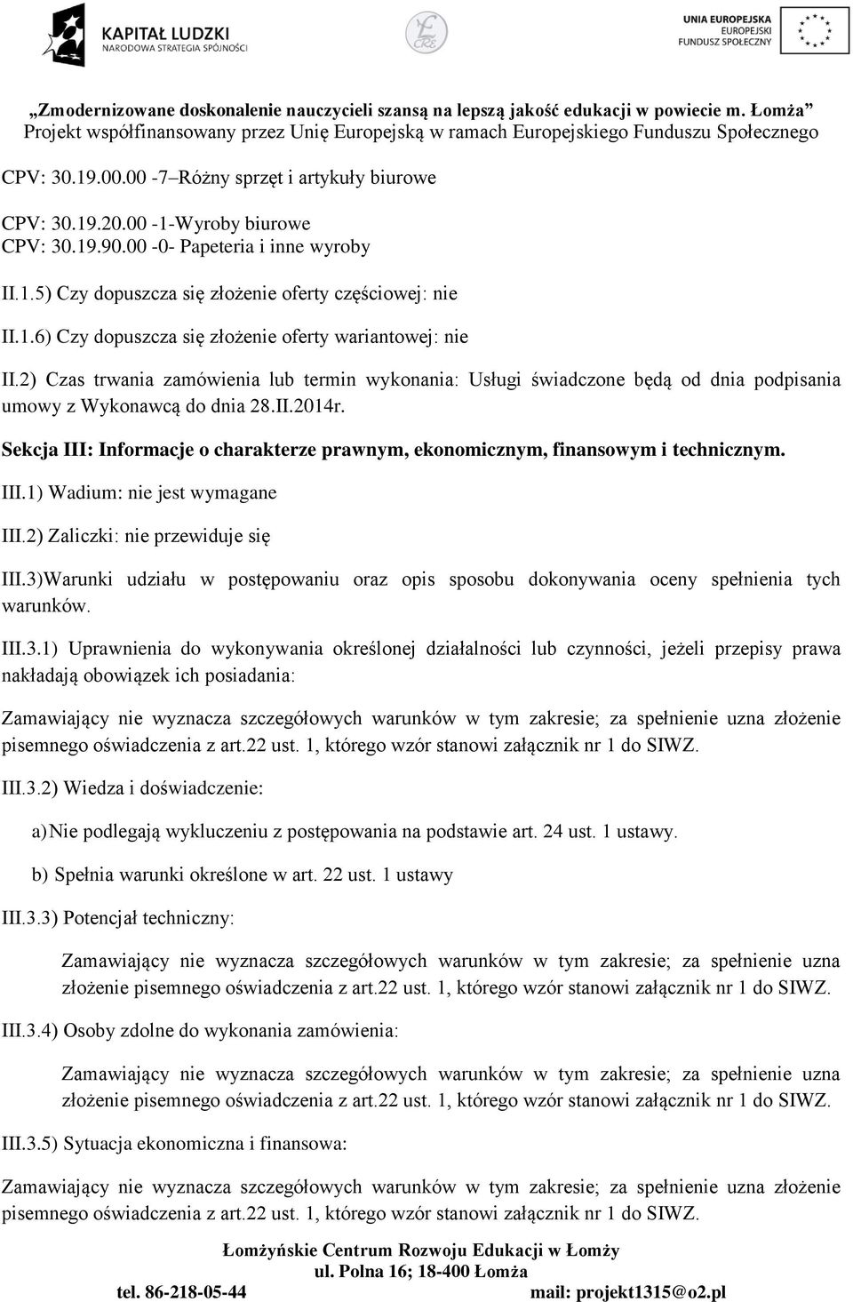 Sekcja III: Informacje o charakterze prawnym, ekonomicznym, finansowym i technicznym. III.1) Wadium: nie jest wymagane III.2) Zaliczki: nie przewiduje się III.