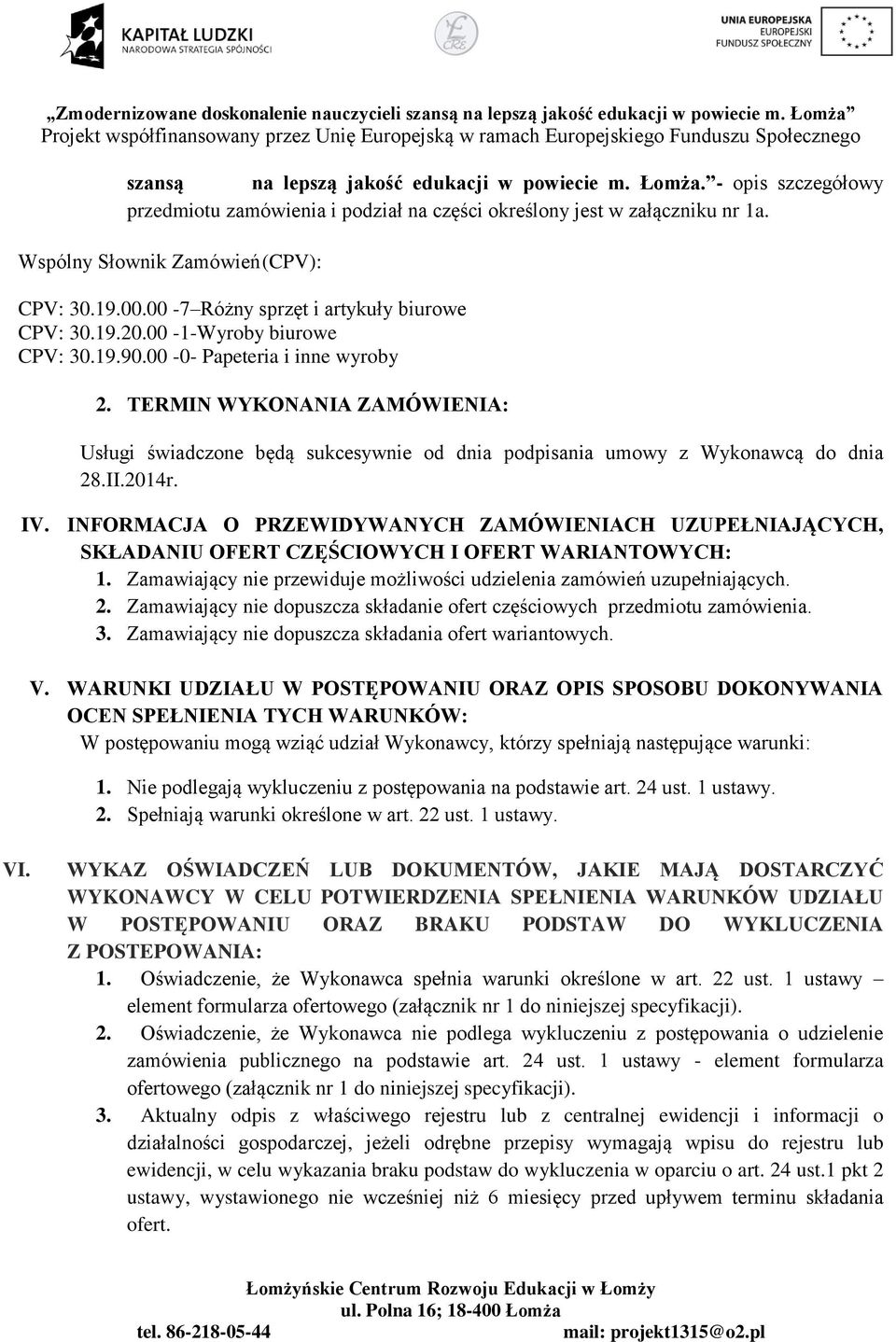 TERMIN WYKONANIA ZAMÓWIENIA: Usługi świadczone będą sukcesywnie od dnia podpisania umowy z Wykonawcą do dnia 28.II.2014r. IV.