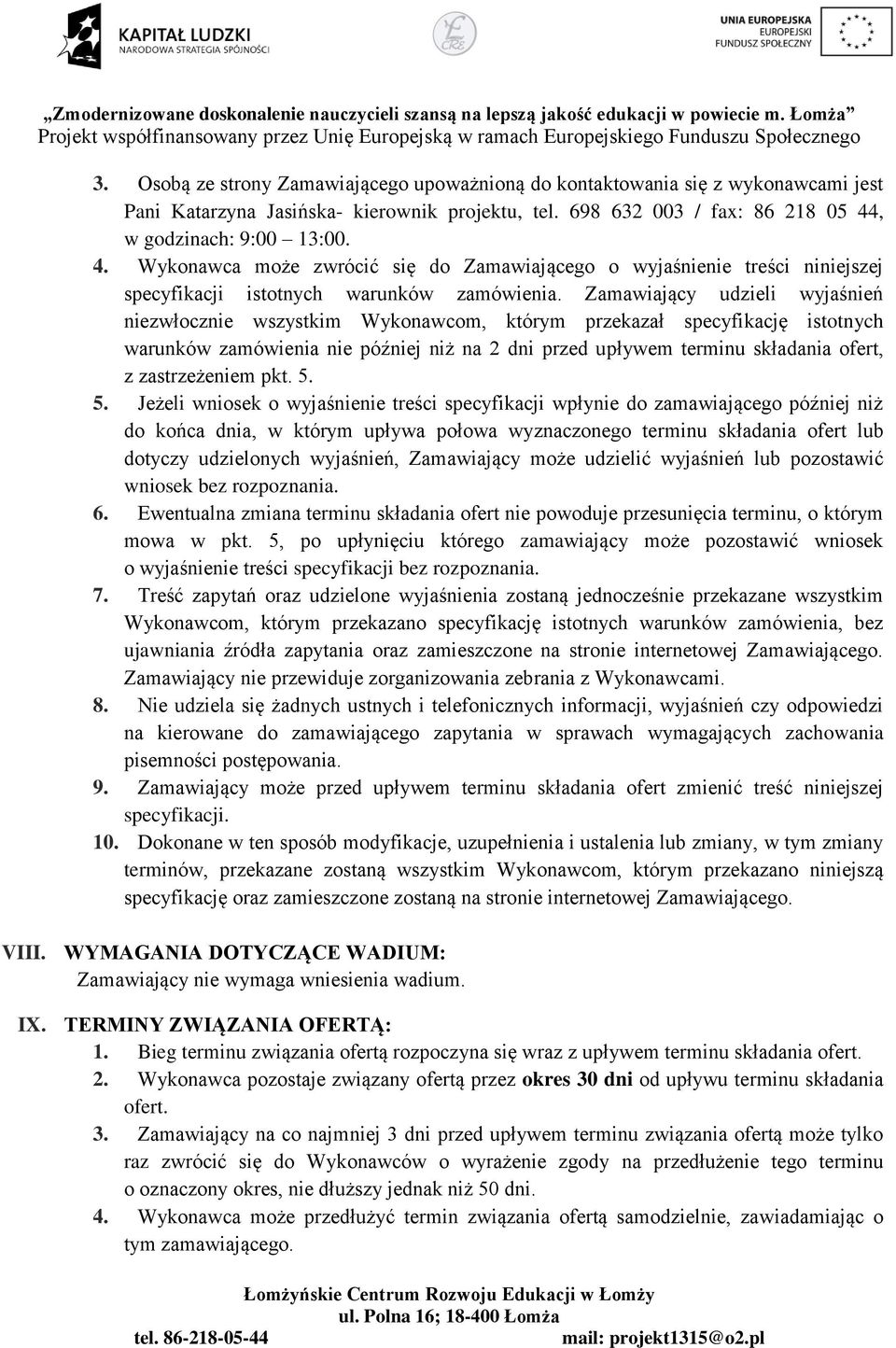 Zamawiający udzieli wyjaśnień niezwłocznie wszystkim Wykonawcom, którym przekazał specyfikację istotnych warunków zamówienia nie później niż na 2 dni przed upływem terminu składania ofert, z