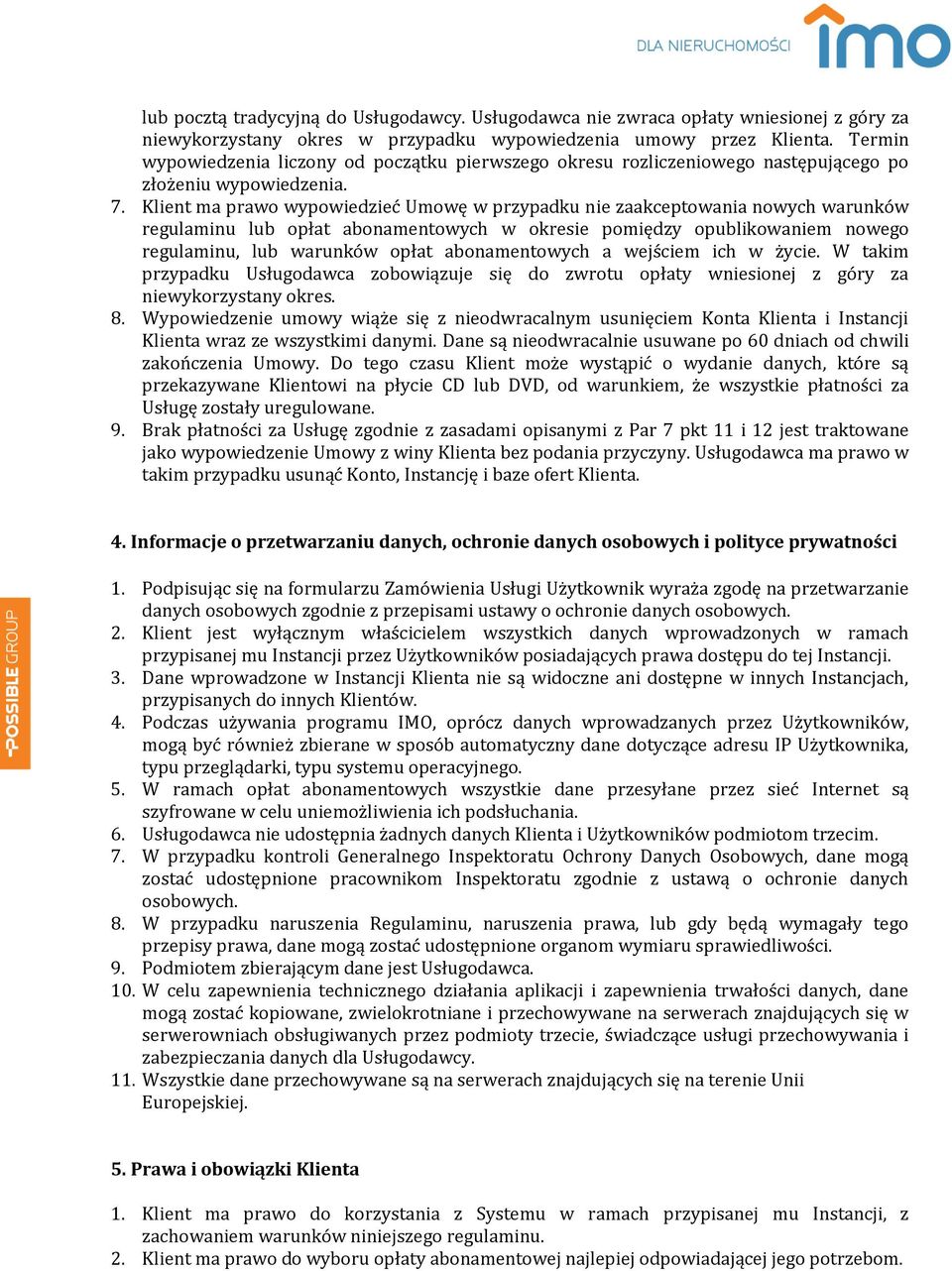 Klient ma prawo wypowiedzieć Umowę w przypadku nie zaakceptowania nowych warunków regulaminu lub opłat abonamentowych w okresie pomiędzy opublikowaniem nowego regulaminu, lub warunków opłat