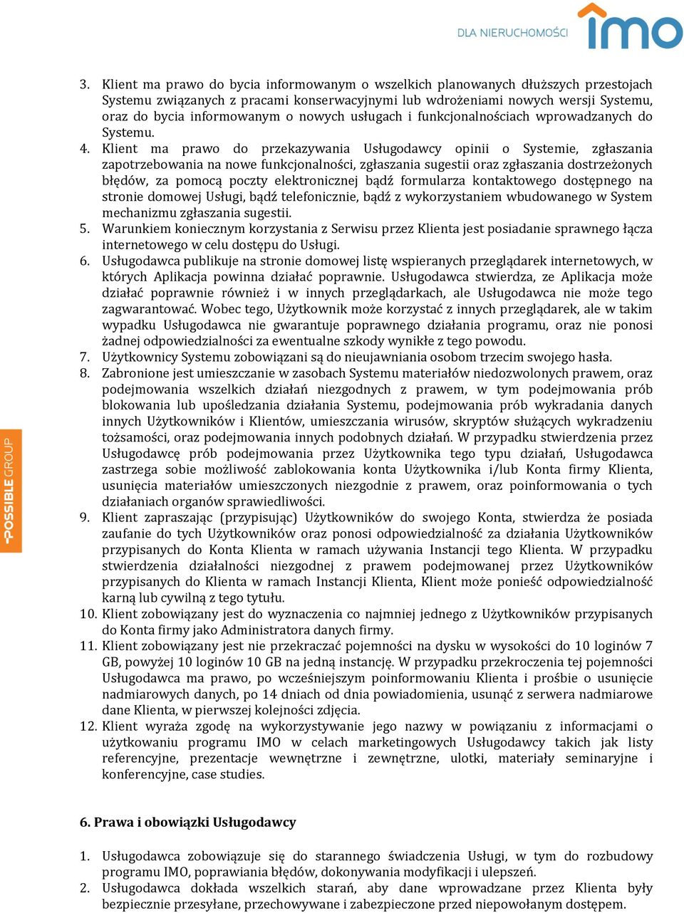 Klient ma prawo do przekazywania Usługodawcy opinii o Systemie, zgłaszania zapotrzebowania na nowe funkcjonalności, zgłaszania sugestii oraz zgłaszania dostrzeżonych błędów, za pomocą poczty