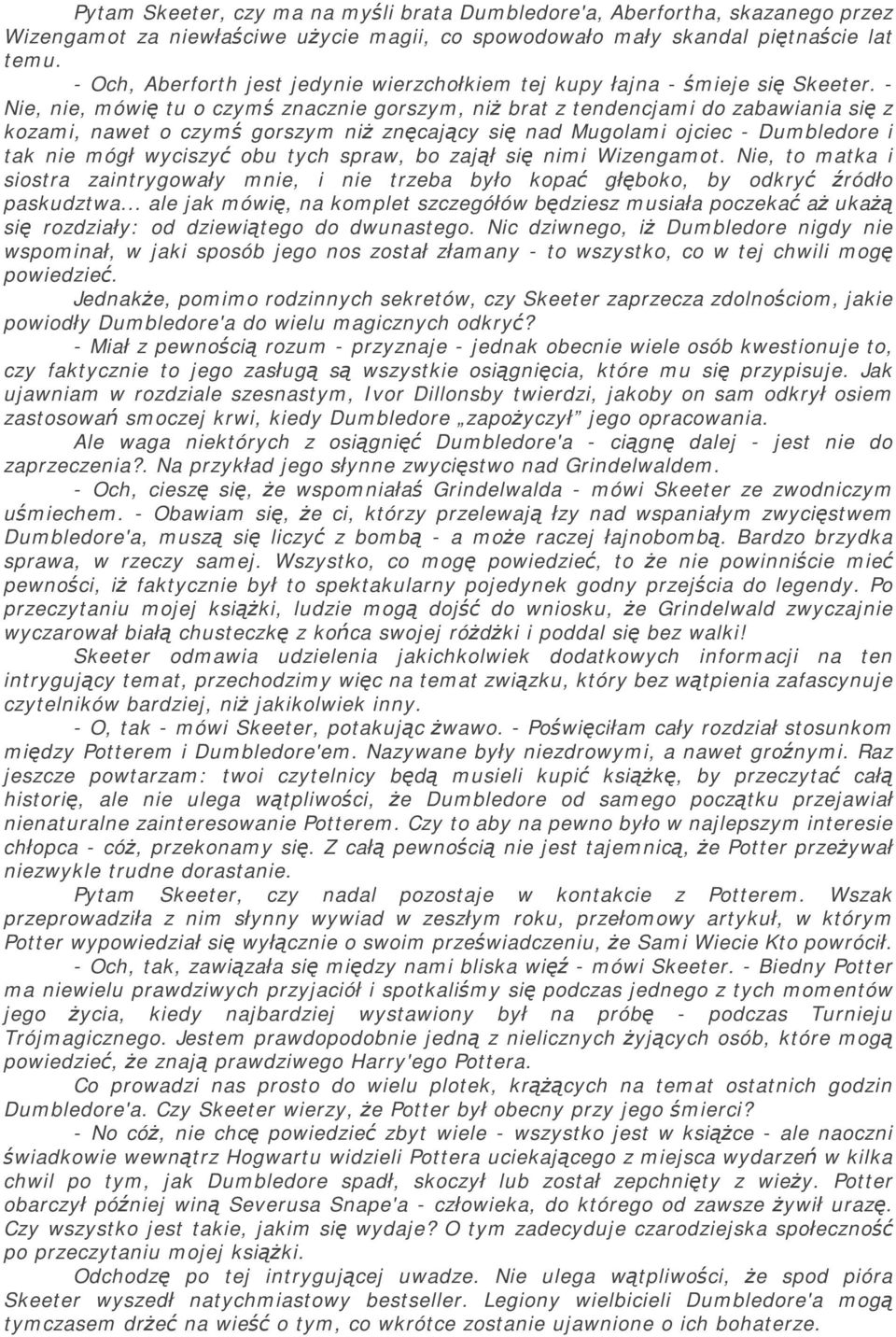 - Nie, nie, mówię tu o czymś znacznie gorszym, niż brat z tendencjami do zabawiania się z kozami, nawet o czymś gorszym niż znęcający się nad Mugolami ojciec - Dumbledore i tak nie mógł wyciszyć obu