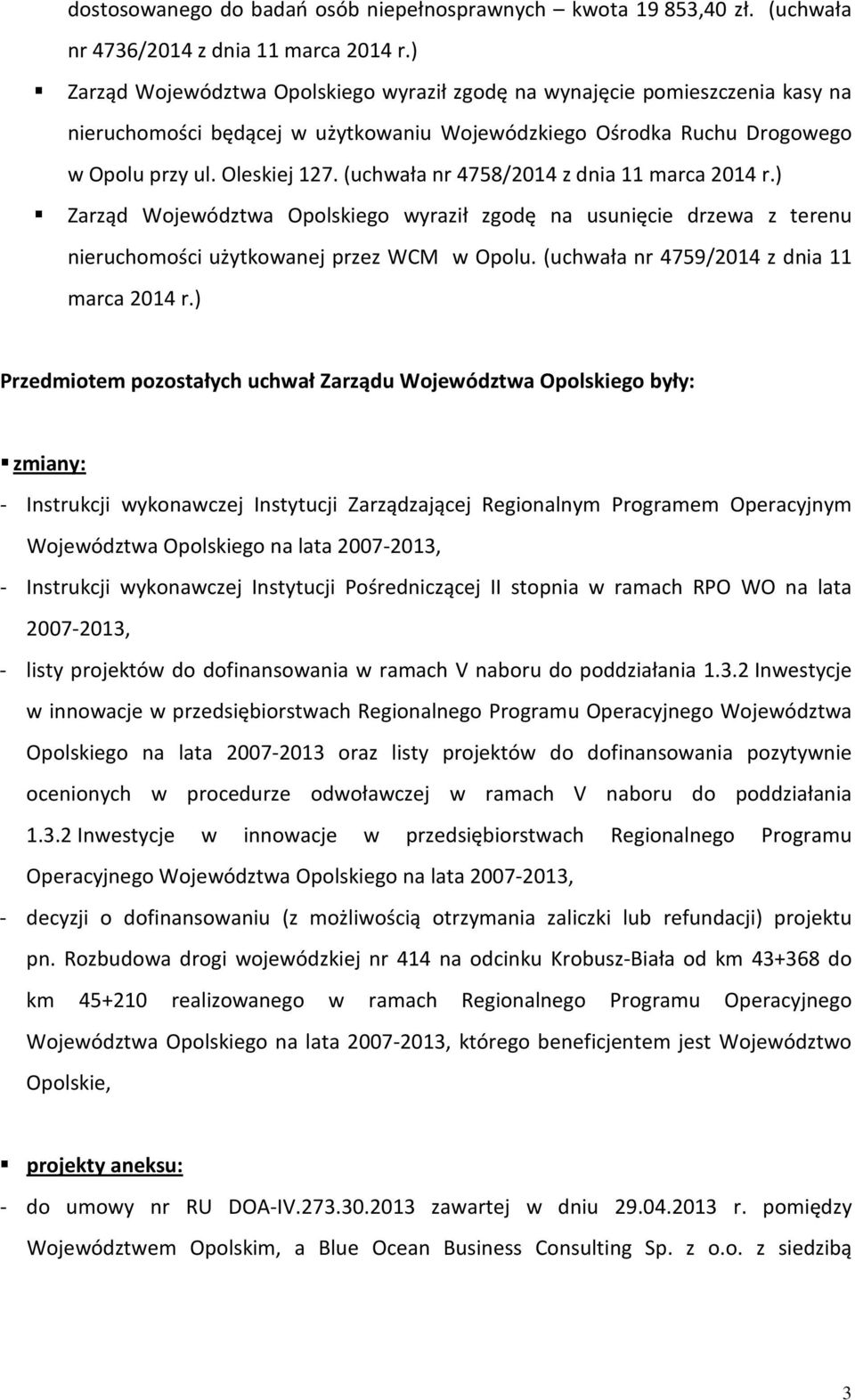 (uchwała nr 4758/2014 z dnia 11 marca 2014 r.) Zarząd Województwa Opolskiego wyraził zgodę na usunięcie drzewa z terenu nieruchomości użytkowanej przez WCM w Opolu.