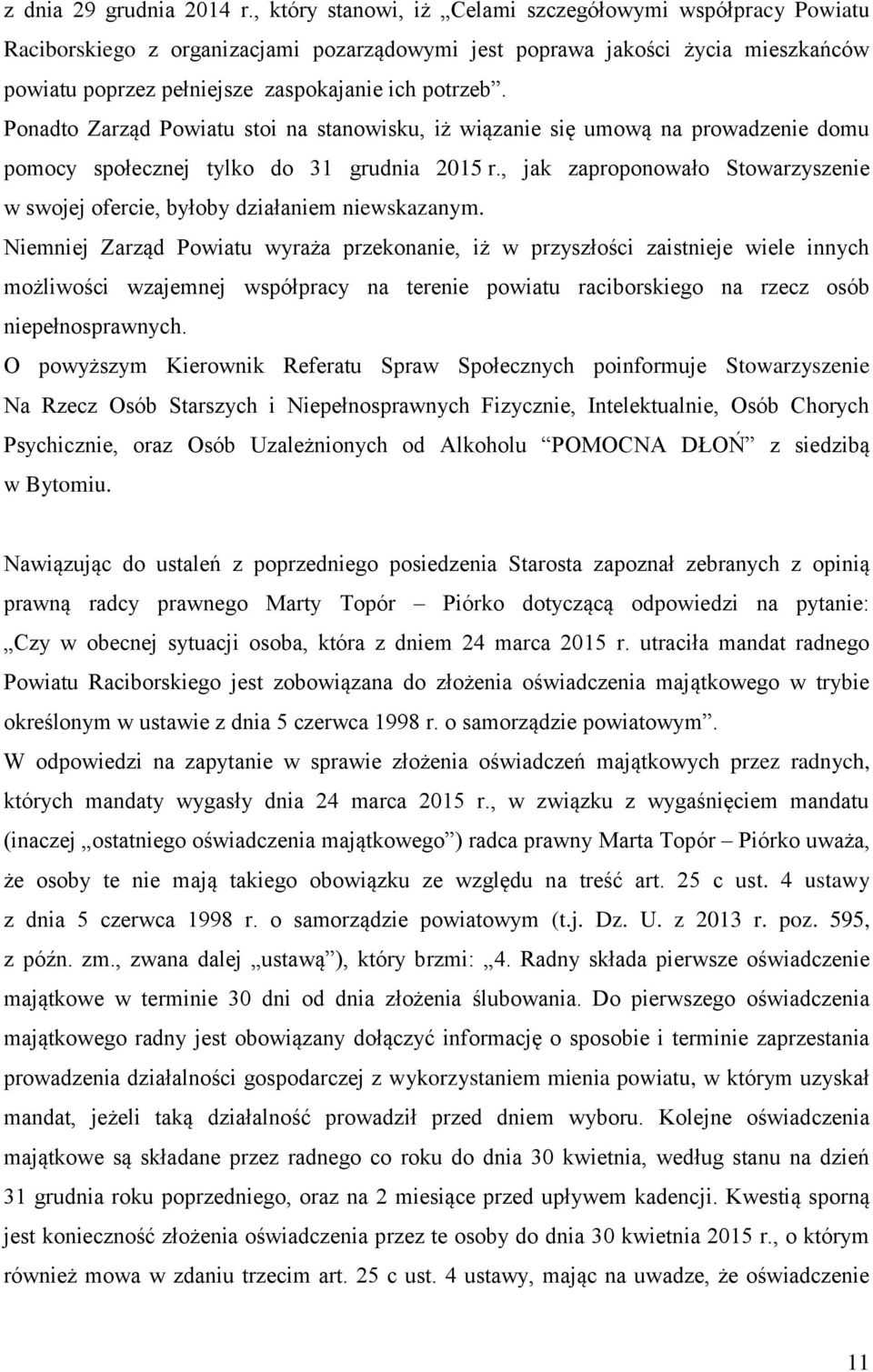 Ponadto Zarząd Powiatu stoi na stanowisku, iż wiązanie się umową na prowadzenie domu pomocy społecznej tylko do 31 grudnia 2015 r.