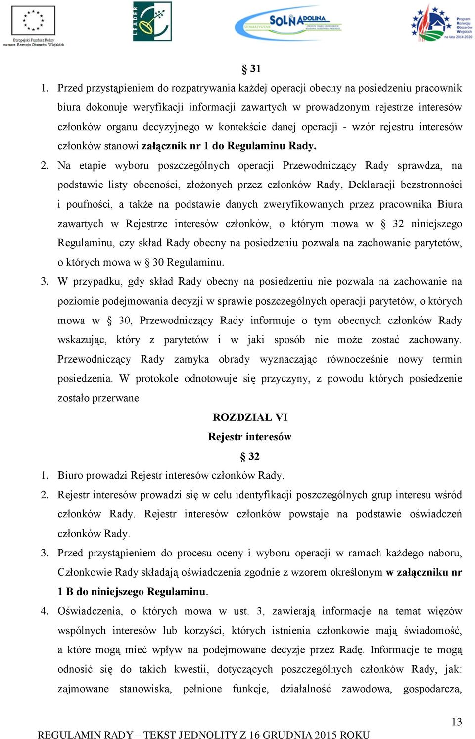 Na etapie wyboru poszczególnych operacji Przewodniczący Rady sprawdza, na podstawie listy obecności, złożonych przez członków Rady, Deklaracji bezstronności i poufności, a także na podstawie danych