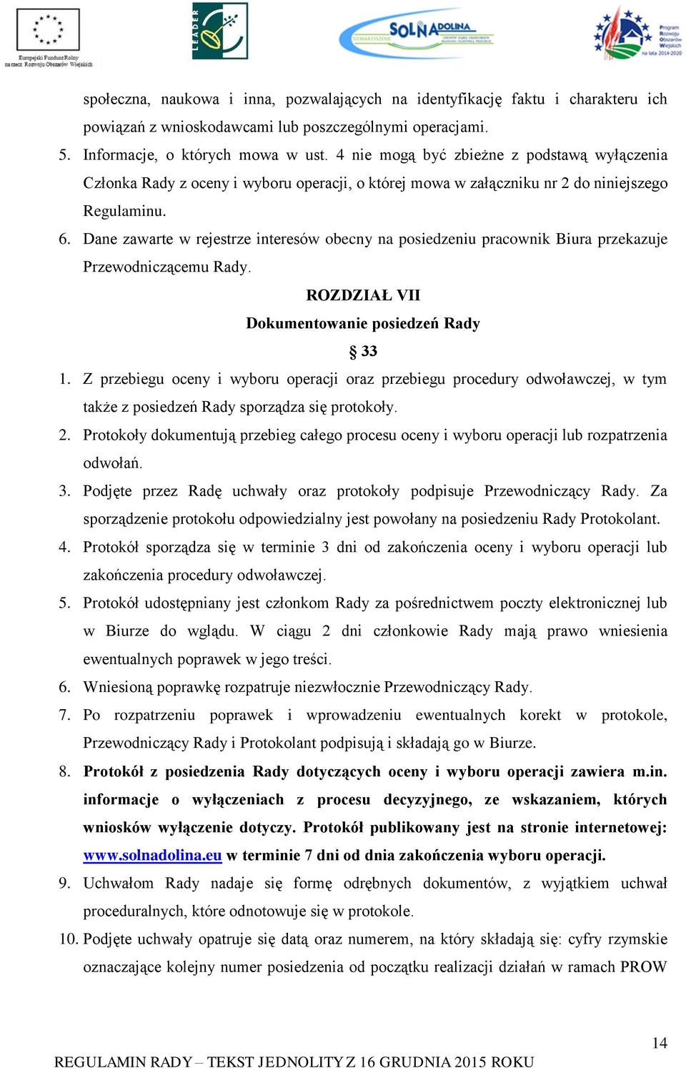 Dane zawarte w rejestrze interesów obecny na posiedzeniu pracownik Biura przekazuje Przewodniczącemu Rady. ROZDZIAŁ VII Dokumentowanie posiedzeń Rady 33 1.