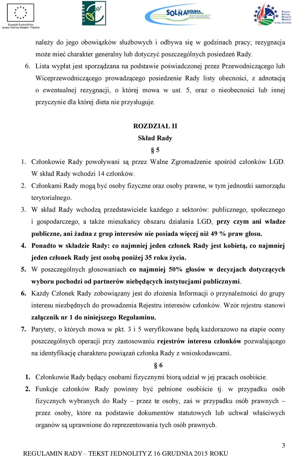 mowa w ust. 5, oraz o nieobecności lub innej przyczynie dla której dieta nie przysługuje. ROZDZIAŁ II Skład Rady 5 1. Członkowie Rady powoływani są przez Walne Zgromadzenie spośród członków LGD.